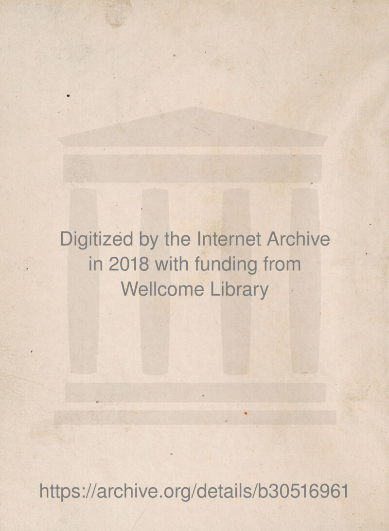Digitized by the Internet Archive in 2018 with funding from Wellcome Library * / o h tt ps ://a rc h i ve. o rg/d eta i I s/b30516961