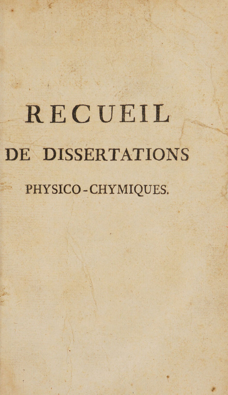 RECUEIL. \ DE DISSERTATIONS = PHYSICO-CHYMIQUES.