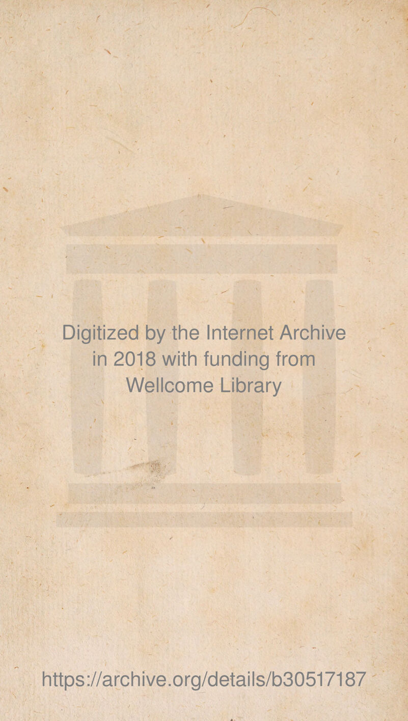 \ \ - Digitized by the Internet Archive in 2018 with funding from Wellcome Library '3§ * / https ://arch i ve. o rg/detai Is/b30517187