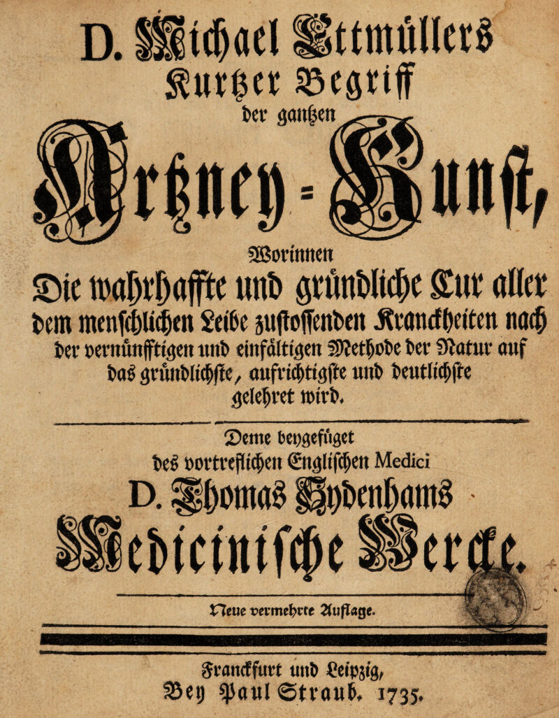 S)ic tt>a5rD#c ««t) ötönWic^e Sw: aü«t tem mraf|)Ii$en 2tik juflDffinfctn Äwtwfdeitett na$ aufinc^tt^fte unD t>cutli(prtc ^elc^ret Seme be^gefft^ct t>e^ iDortrepicpen €nöli'f(peii Medici neue vermehrte Hufl<tQe ^raneffuüt «nö ^eipstg, ^et) ^aul ©traut» 1735,