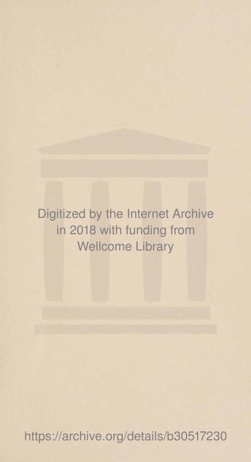 Digitized by the Internet Archive in 2018 with funding from Wellcome Library https://archive.org/details/b30517230