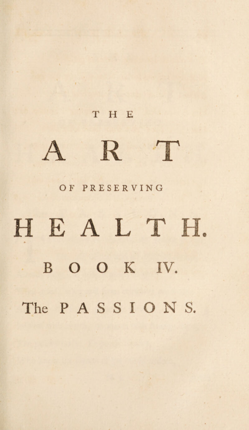 » THE ART OF PRESERVING HEALTH. BOOK IV. The PASSIONS.