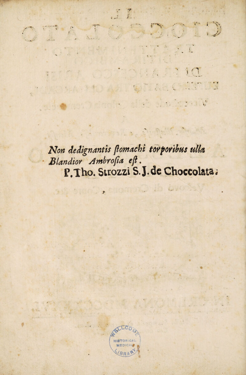 • \ ‘ Non deàtgnanùs ftomachi tó?porìhs ulh Blandiov y^mbvofa efì, P.lbo. Strozzi S. J.dc Ghoccolataj