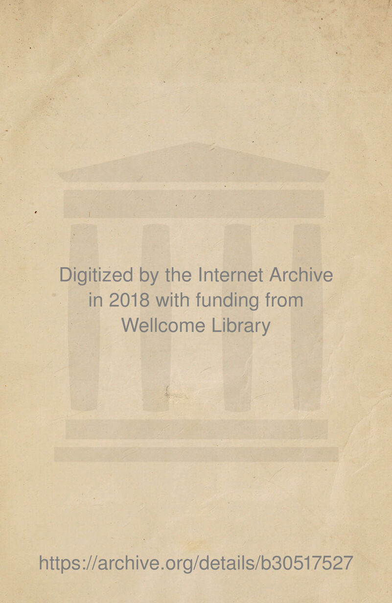 Digitized by the Internet Archive in 2018 with funding from Wellcome Library i 4-s https://archive.org/details/b30517527