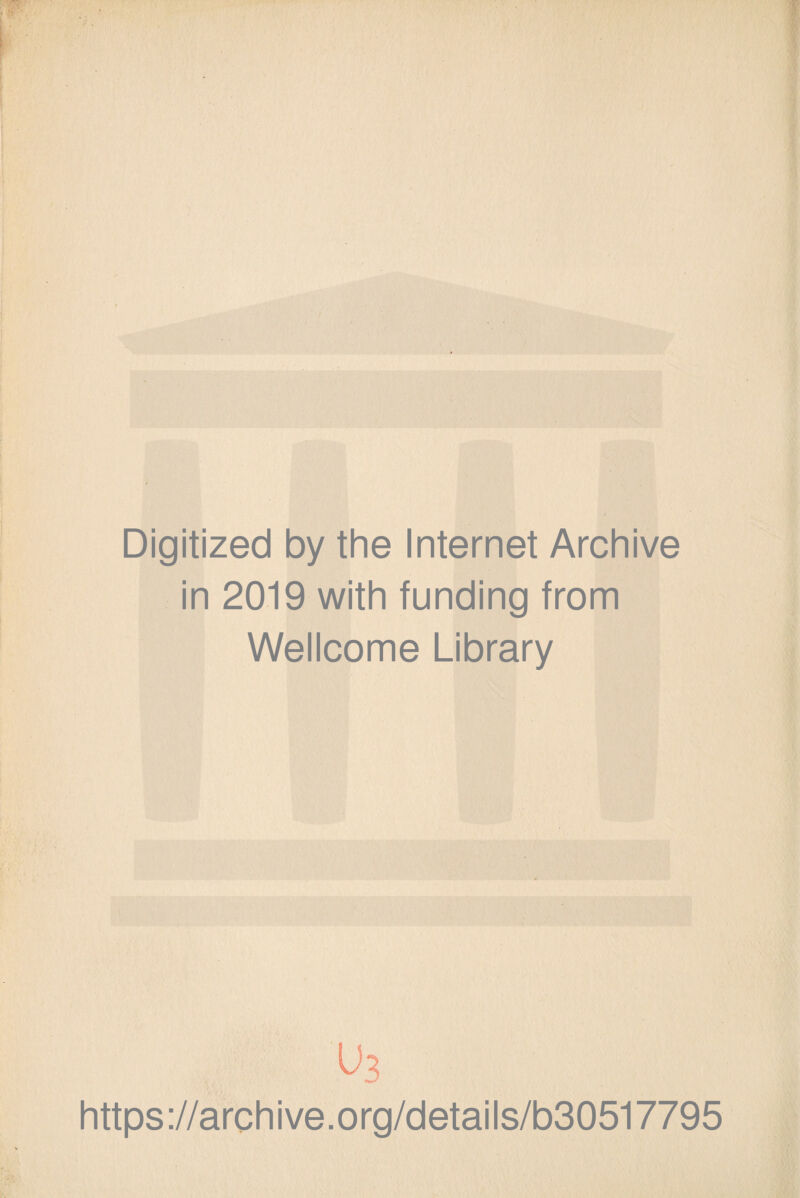 Digitized by the Internet Archive in 2019 with funding from Wellcome Library ^3 https://archive.org/details/b30517795