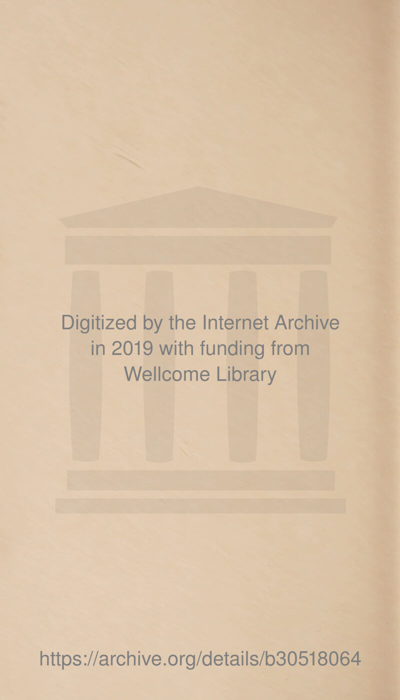 Digitized by the Internet Archive in 2019 with funding from Wellcome Library https://archive.org/details/b30518064