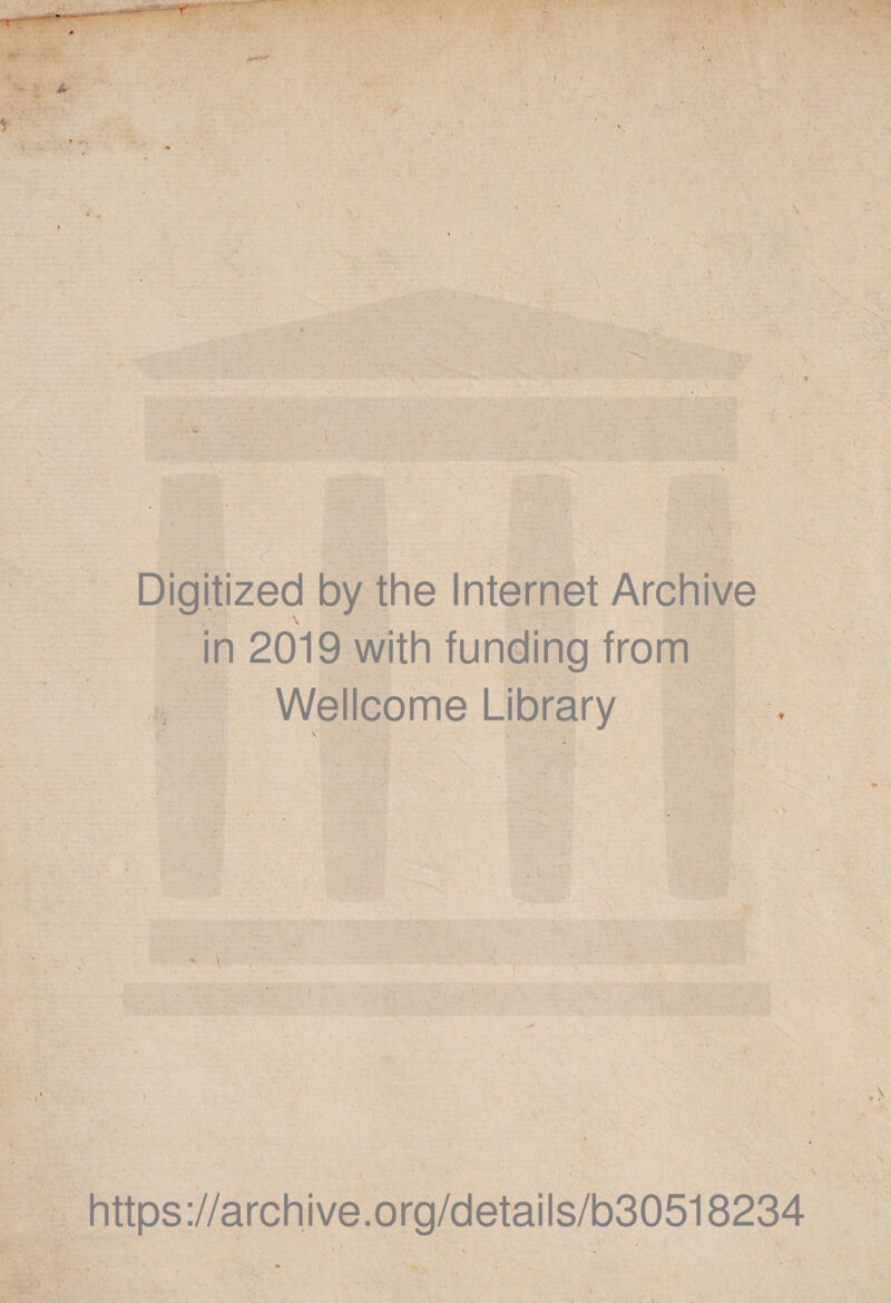 Digitized by the Internet Archive \ in 2019 with funding from Wellcome Library \ ‘ . • , . \ https://archive.org/details/b30518234