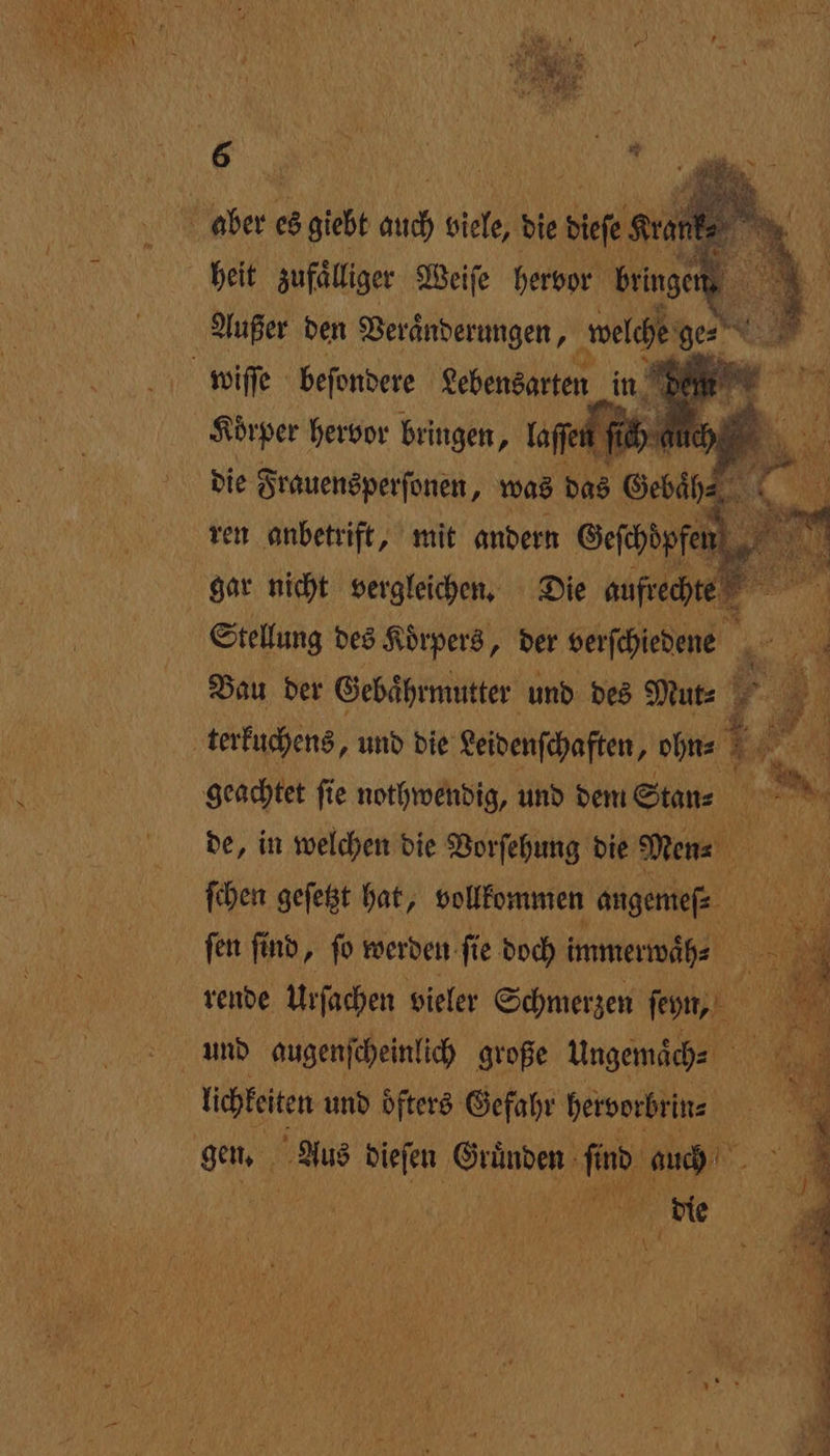 ren ee mit andern Gefähpfe) gar nicht vergleichen. Die aufrechte? Stellung des Körpers, der verſchiedene 7 el Bau der Gebaͤhrmutter und des Mut⸗ 5 a ä ' terkuchens, und die Leidenſchaften, ohn⸗ 1 0 N geachtet fie nothwendig, und dem Stan⸗ 00 * de, in welchen die Vorſehung die Men⸗ 45 ſchen geſetzt hat, vollkommen angemeſ⸗ 5 ſen ſind, ſo werden ſie doch immerwaͤh⸗ 1 1 rende Urſachen vieler Schmerzen ſen, 1 hi und augenſcheinlich große Ungemaͤch⸗ Re Go lichkeiten und oͤfters Gefahr hervorbrin⸗ 0 gen. Aus dieſen e a auch die