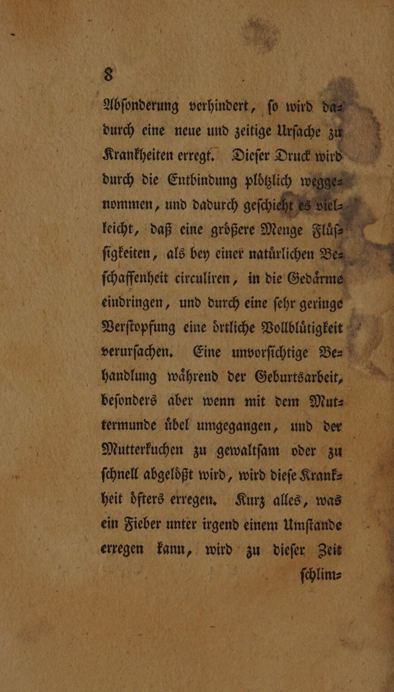 . durch eine neue und zeitige urſache z 1 5 Krankheiten erregt. Dieſer Druck wird | 8 durch die Entbindung plötzlich wegge⸗ nommen, und dadurch geſchieht es vie leicht, daß eine groͤßere Menge Fluß 4 ſigkeiten, als bey einer natuͤrlichen B ll ſchaffenheit circuliren, in die Gedaͤrme | eindringen, und durch eine fehr geringe 1 verurſachen. Eine unvorſichtige Be⸗ 1 5 19 beſonders aber wenn mit dem Mut⸗ termunde uͤbel umgegangen, und . Mutterkuchen zu gewaltſam oder zu e 3 Rn 23 ih heit oͤfters erregen. Kurz alles, was ein Fieber unter irgend einem Umſtande — Mr: et >: — 3 ER N =>: Ne