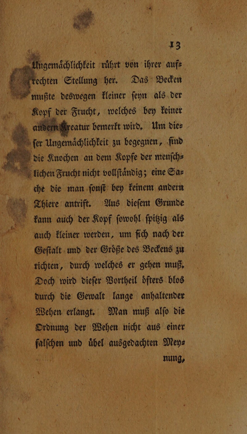 1 na Angemächlichkeit ruͤhrt von ide auf: rechten Stellung her. Das Becken mußte deswegen kleiner ſeyn als der e der Frucht, welches bey keiner } abt; N wird. Um die⸗ 1 Hen drache 196 volt; eine S Sa⸗ wi die man e bey e andern 105 a kleiner den um ſich ir se 1 e und der Größe des Beckens zu EN richten, durch welches er gehen muß. Dioch wird dieſer Vortheil dfters blos M durch die Gewalt lange anhaltender | bi . Wehen erlangt. Man muß alfo die 7 Ordnung der Wehen nicht aus einer PR und übel 1 Mey⸗