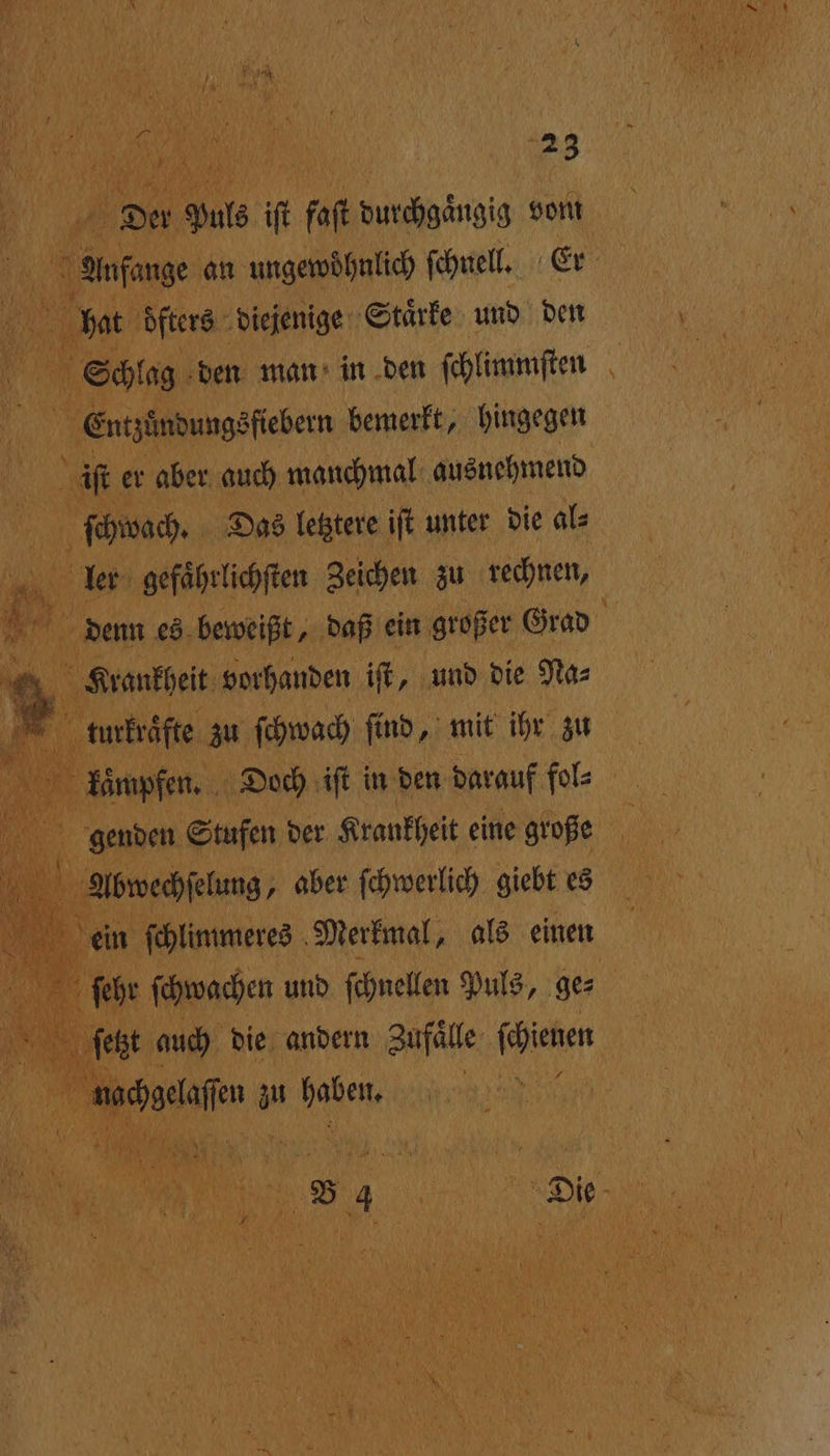 1 Aufenge an ungewöhnlich ſchuell. Er b 1 bet öfters diejenige Staͤrke und den 1 00 Schlag den man in den ſchlimmſten 1 Entzündungs sfiebern bemerkt, hingegen iſt er aber auch manchmal ausnehmend | ſchwach. Das letztere iſt unter die al⸗ . gefährlichſten Zeichen zu rechnen, e es beweißt, daß ein großer Grad Arme ehen 0 und die ag (Ann. a Doch iſt in den 0 fol 0 1 genden Stufen der Krankheit eine große 1 „ aber rs giebt es
