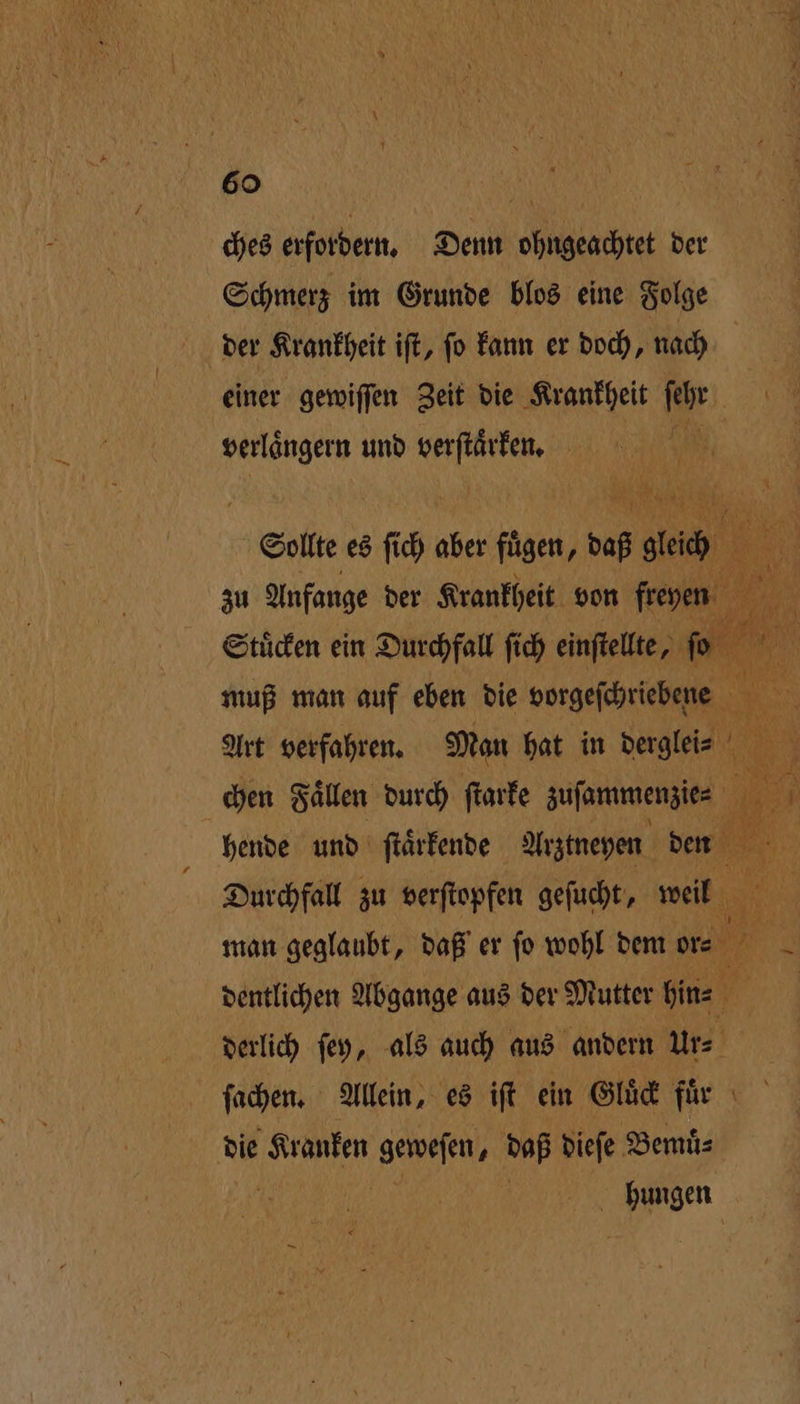 ches erfordern. Denn ohngeachtet der Schmerz im Grunde blos eine Folge verlaͤngern und verſtaͤrken. muß man auf eben die vorgeſchriebene die . geweſen, daß dieſe Bemuͤ⸗ hungen