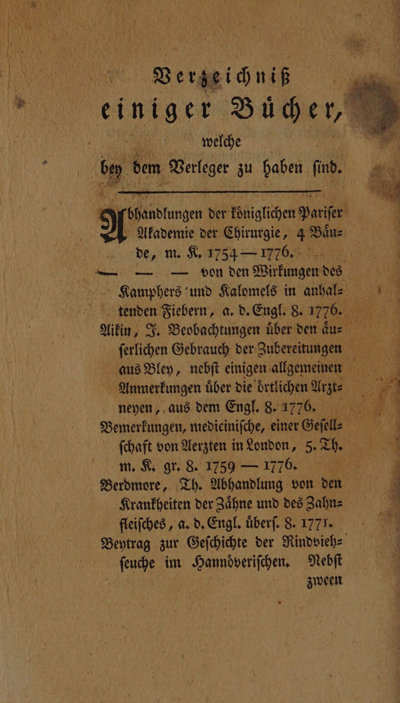 Bergeinniß 1 4 welche Akademie der Chirurgie, 4 Baͤn⸗ de, m. K. 1754 - 1770. neyen, aus dem Engl. 8. 1776. ſchaft von Aerzten in London, 5. Th. m. K. gr. 8. 1759 — 1770. N Krankheiten der Zähne und des Zahn⸗ fleiſches, a. d. Engl. uͤberſ. 8. 1771. ſeuche im Hanndͤveriſchen. Nebſt