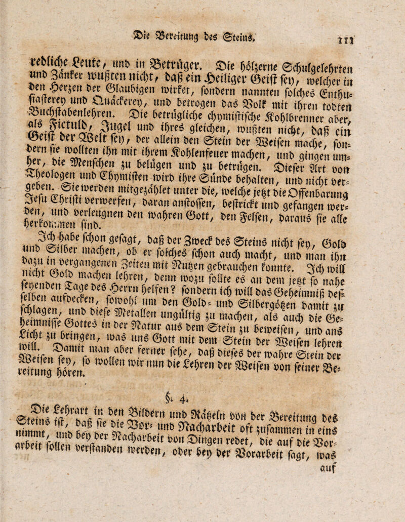 $>ie 33m»ntttg beö <gtefa& < rebftcfK ^eute, unb tu «Betröget*. Sie ßaijerne Scfiurgerefirten «tib ganfet wußten nißt, baß ein Zeitiger ©etfi ft),Ser1« t»en -£>er$en ber ©laubigen mirfet, fonbern nannte» fold)ea gnthu fkißeret) unb anacferet), unb betrogen baa SSolf mit ihren tobten ?‘e 5e?'9Ucf)e ^^mißifcße ^oßtbvennee aber” ß£JS& ft*r9d unt> ^reö 9[ci^c»/ wußten nicljt, baß ein ©etjj bet 2ßelt fet), bei- allein ben Stein ber SSeifen macfie foit! Hln *jf. teiyf)rt mtt [Km ^oßlenfener macßen, unb gingen um« jtc5' fte 5» klugen unb *u betrugen, tiefer ixt bot» ^eologen unb ©bpmiffenmirb ißre Stinbe bemalten, unb nicßt ber S^rt-r^atöeit,en ”lit9eäar>fet «nter bte/ iveldje jefjt bie Offenbarung ?J? Tl’tWfe'1' tKn'ait «MT«, beßricft unb gefangen wer* ßerbW!!merffinb,3Um **” n)Clf)mi @ott' t>ett Reffen, baraub fie alle .1)t,3|Sfe ,cf)0j1baß ber 3wecf bea Steina nießt fep, ©olb t.vt Sfei' illarf)en/J)6 n‘ f°Nwa ßßon aucl> rnadjt, unb man Um nidhit SwSr1, °reitm mit ^u%en gebrauchen fonnte. 3d> mißt mci)t GoJd machen feeren, beim moju foöte e3 ait bem ießt fo nahe feyenbeit ^.age bea Ferrit helfen? fonbern ich will baa©eheimniß bel¬ eben aufbecten, fomohl um ben ®olb= unb SilbergS 3t ur ^e~aert ur,3>tftig ja mache», alo auch bie ©e= |eimntt|e ©otteb tu ber Statur aua bem Stein tu beweife» unb an« £iä)t utbrtttgen, n>aa ttna ©ott mit bem Stein ber Sßeifen (ehr eit &m foTÄV6 606 >%'*ÄÄ i4an9 Htm C W‘rti( m”n *tt mfin m f™« ®«< 4 §; 4» @55 fftV? &set1 $«*«» »nb Steeln bOH ber Bereitung bea S ?L 5g t 5? ? !mö ****** oft mfammen il?einl rt r . Ln ^ bep bet Nacharbeit bo» Singen rebet, bie auf bie DW? fb-len berßanbeu werben, ober bet) ber Vorarbeit fagr, maa auf