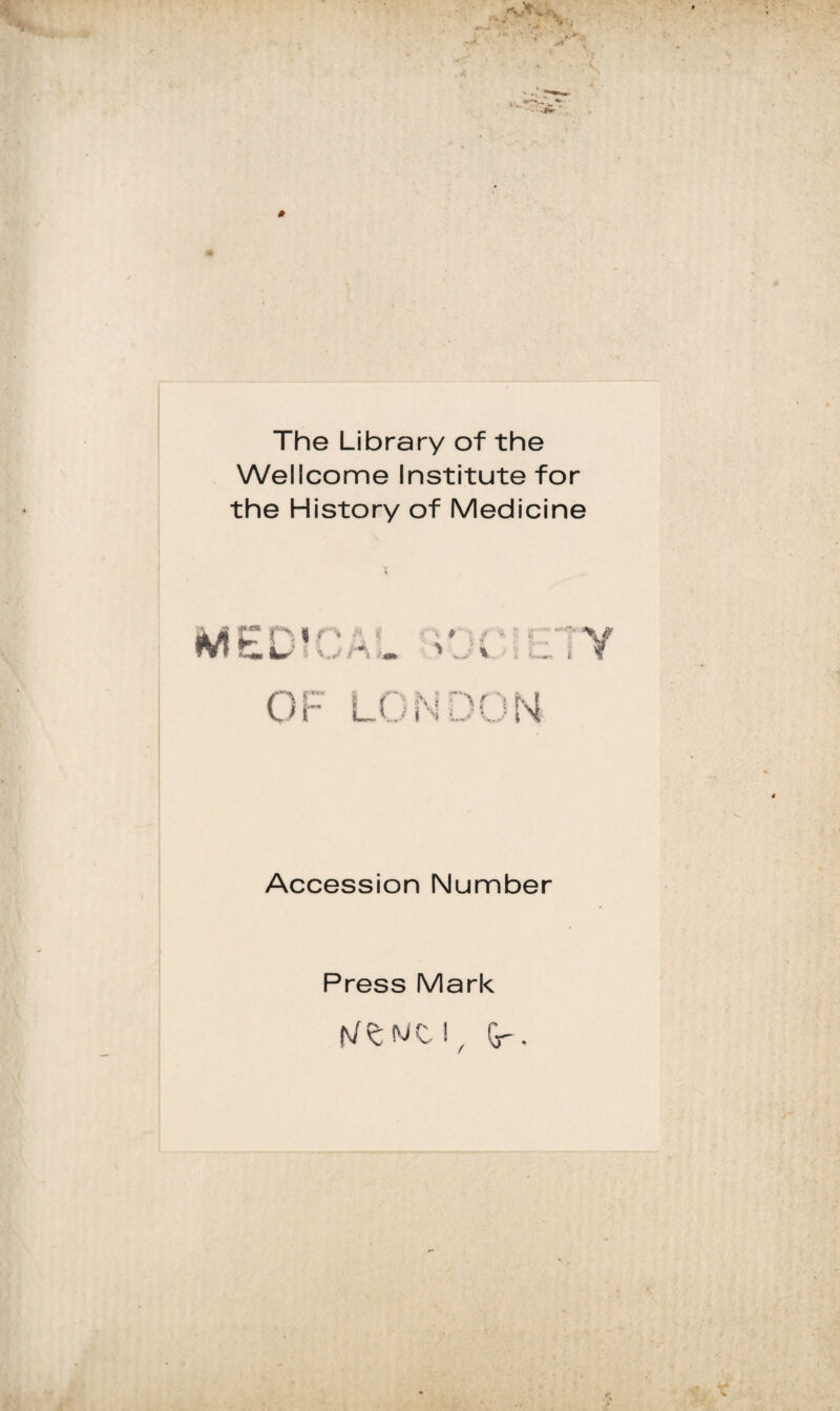 The Library of thè Wellcome Institute for thè History of Medicine Accession Number Press Mark C M C I / (j-~.