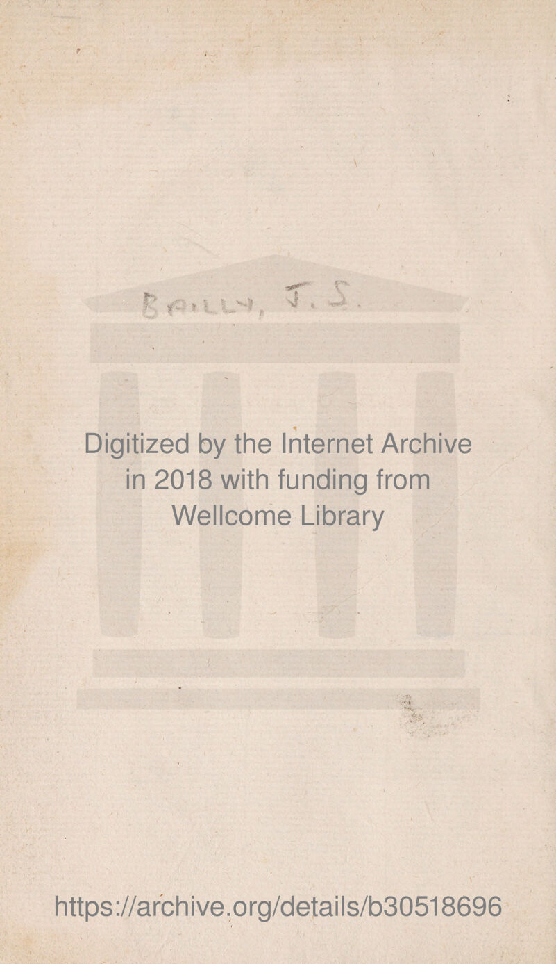 ? • > ' ! ; * V> ' \ / Digitized by the Internet Archive in 2018 with funding from Wellcome Library https://archive.org/details/b30518696