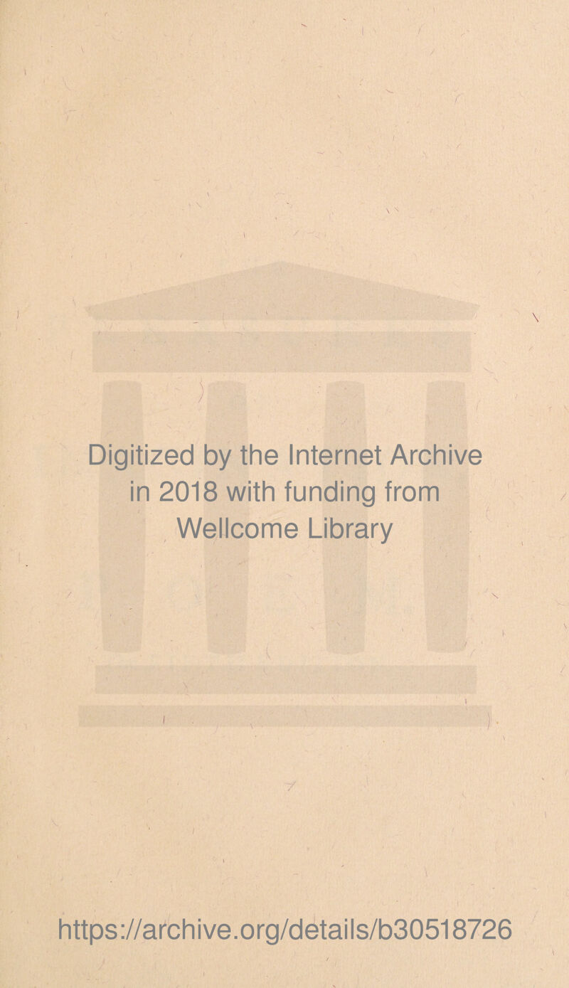 r > \ Digitized by the Internet Archive in 2018 with funding from t Wellcome Library \ 9 - \ https://afchive.org/details/b30518726