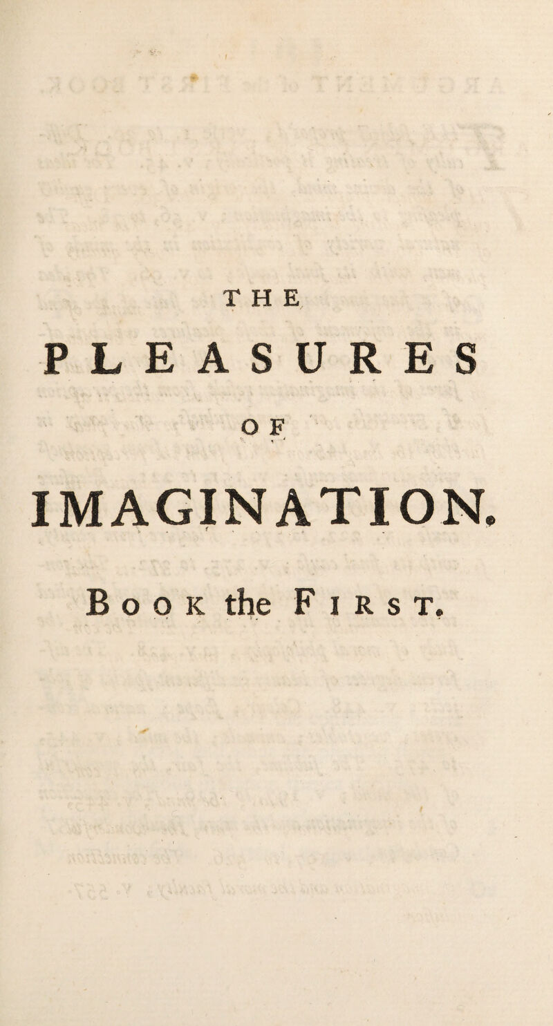 ! THE PLEASURES O F * ' « J IMAGINATION, B o o k the First.