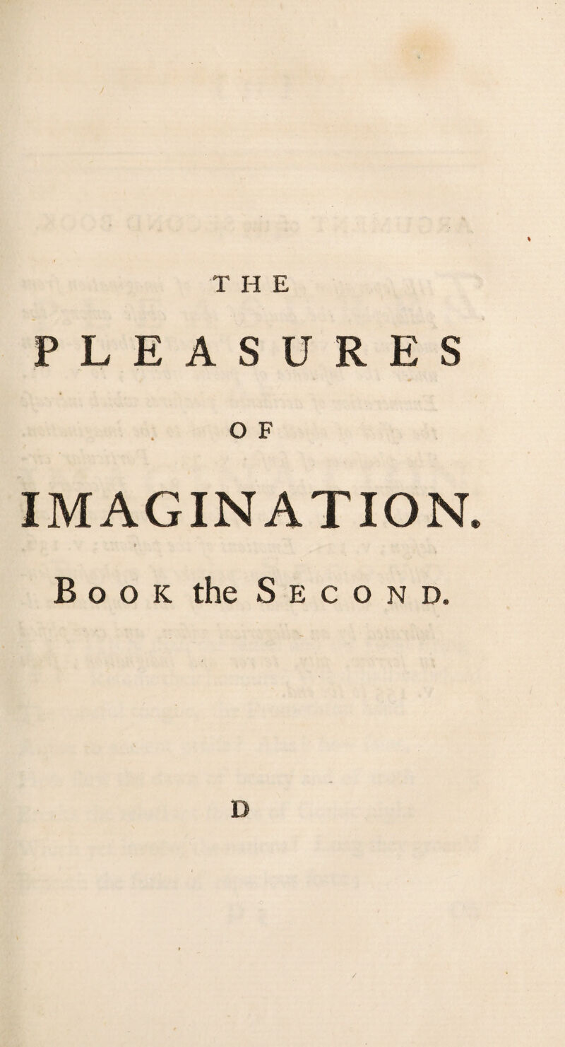 T H E PLEASURES O F IMAGINATION* Book the Second. /