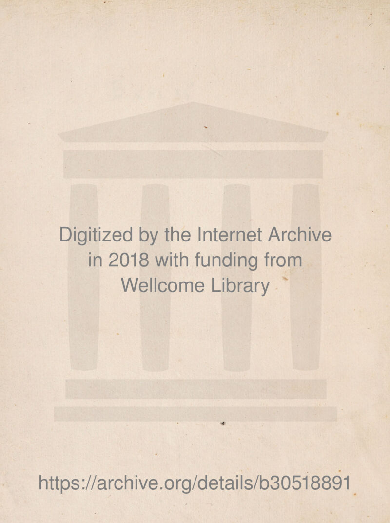 I 4 Digitized by the Internet Archive in 2018 with funding from Wellcome Library https://archive.org/details/b30518891