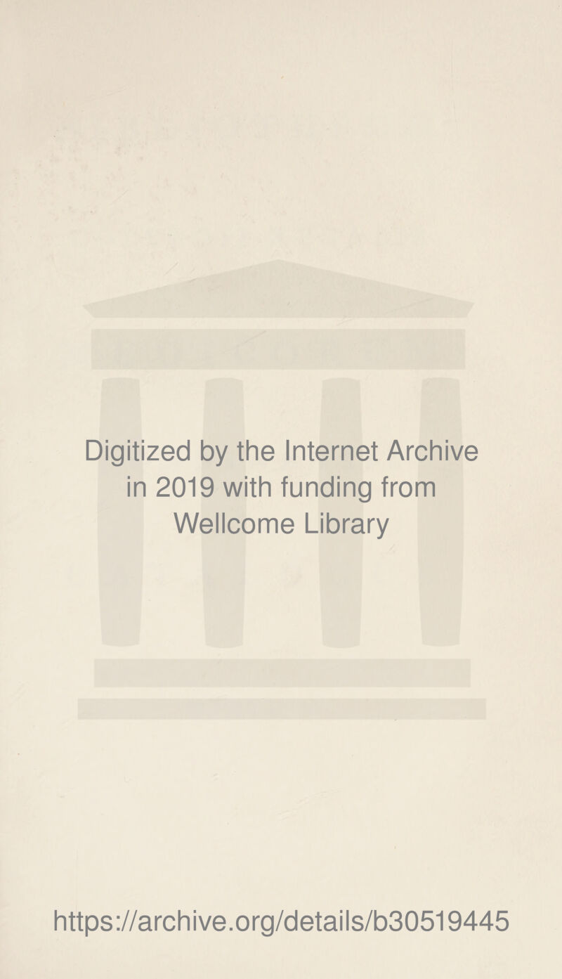 Digitized by the Internet Archive in 2019 with funding from Wellcome Library https://archive.org/details/b30519445