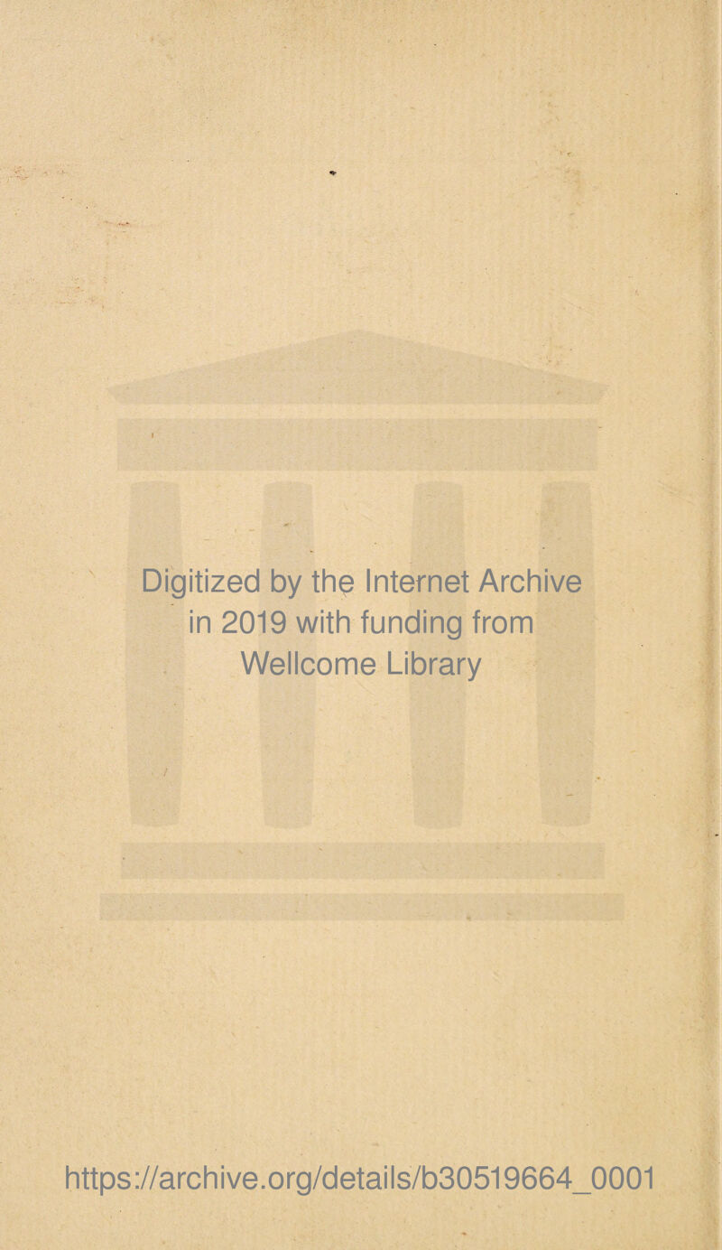 Digitized by the Internet Archive in 2019 with funding from Wellcome Library https://archive.org/details/b30519664_0001