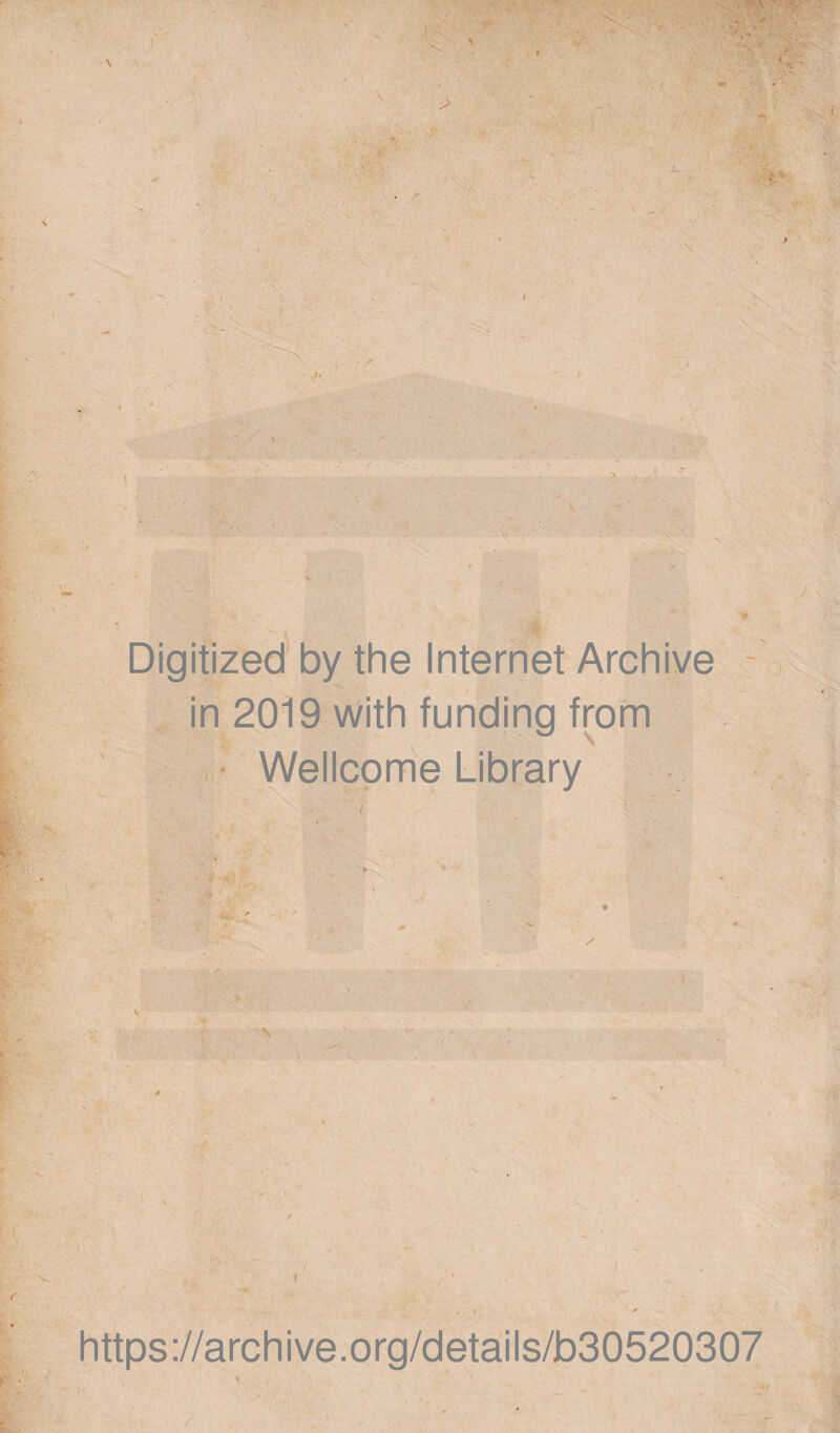 Digitized by the Internet Archive in 2019 with funding trom > Wellcome Library / f f ' , * https://archive.org/details/b30520307