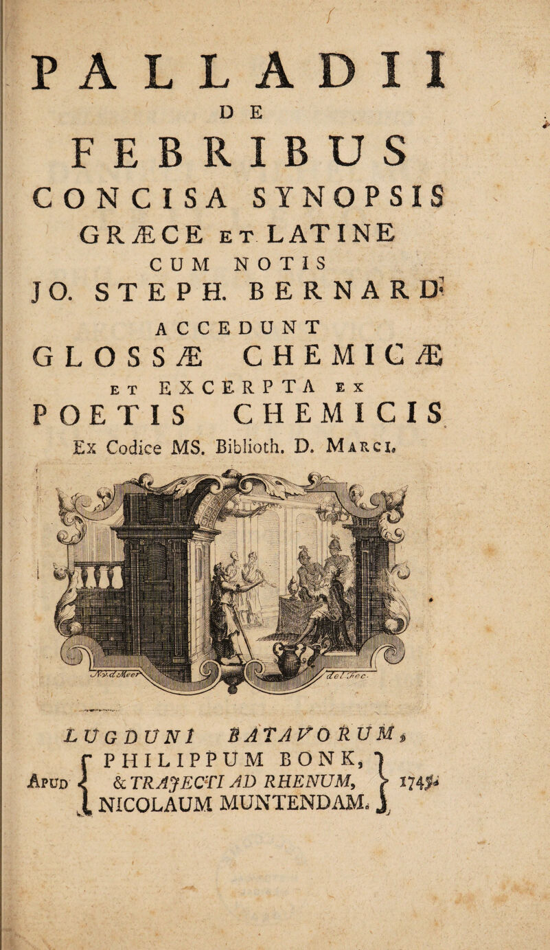 PALLADII FEBRIBUS GRAECE ET LATINE CUM NOTIS : 1o. STEPH. BERNARD' LUGDUNÍI BATAVORUM; PHILIPPUM BONK, ApUp & TRASECTI AD RHENUM, l 17455 A NICOLAUM MUNTENDAM,