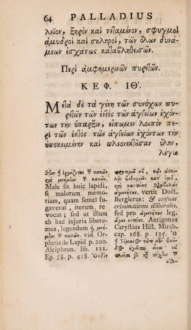 Asiors Engóv xad Télaguévoy ; c o vyuol dud goi xod axvnpol , TG Oa dwa-- pusov &amp;myoires xeu Niue. | Dee) djuQnuseway 7rvgélav. K E Q, L Ie. M** dà Td *yem vv &amp;wóy ev mu ^'^ ef&amp;y rav éfloe rav acyleiov &amp;xor-: al gioi cd E ; i TGy TOV WragEW, EFTGJLEV NOUFOY 7T- ei váy loc. ay dylelev ex óvrev rw: € Bid / . ^ t VEOXsJAOTy XO wAsoveK]SC Oy — UND» Aey e ere)mpO cR , Xy (mE Age dibveaétv. xaT TT 4d) x&amp;iqueuc — Oda eoA die a yevuu T6, vertit Doct. Berglerus: € confuas criminaitones. illiberales. Slo 3 éggademn P noxa, xd purple C YU, Male fit huic lapidi, fi malofum | memo- riam, quam femel fu- gaverat , iterum, Te vocat; fed ut illum ab hac injuria libere- mus , legendum 3 wi pw OV xau. vid. Or- pheus de Lapid p. 200. Alciphron. lib. rrr. fed pro «yevqTee leg. day vuzrisc. Antigonus Caryftius Hift. Mirab. cap. 168. p. 12$. 'O ) Tipo Q7 8T m dev. Q- w4y&amp;mu eva qd &amp; is