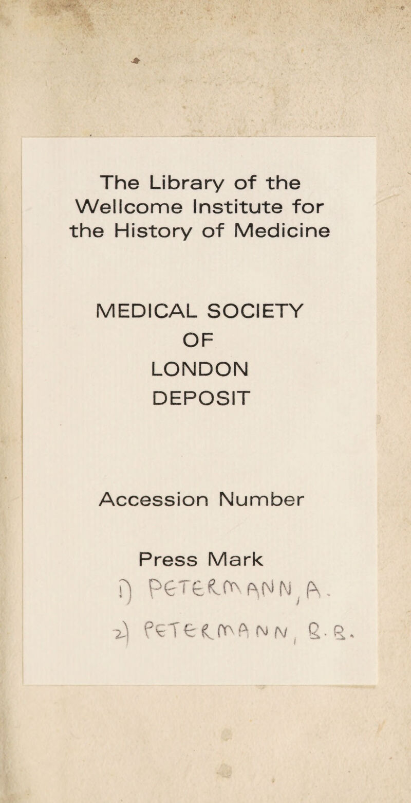 The Library of the Wellcome Institute for the History of Medicine MEDICAL SOCIETY OF LONDON DEPOSIT Accession Number Press Mark f) f^NNy ■2) n N g.