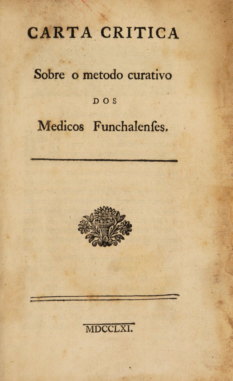 CARTA CRITICA . r Sobre o método curativo i DOS Médicos Funchaleníès. MDCCLXI.