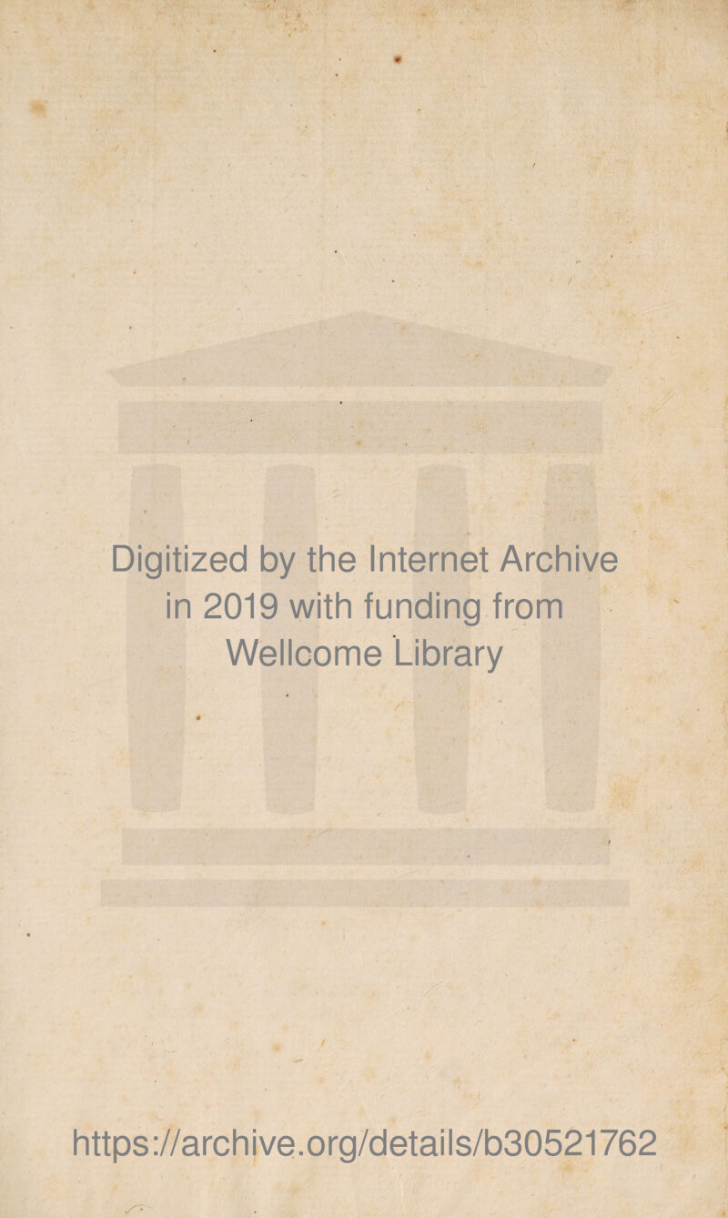 ♦ Digitized by the Internet Archive in 2019 with funding from Wellcome Library « / * j .*■ https://archive.org/details/b30521762