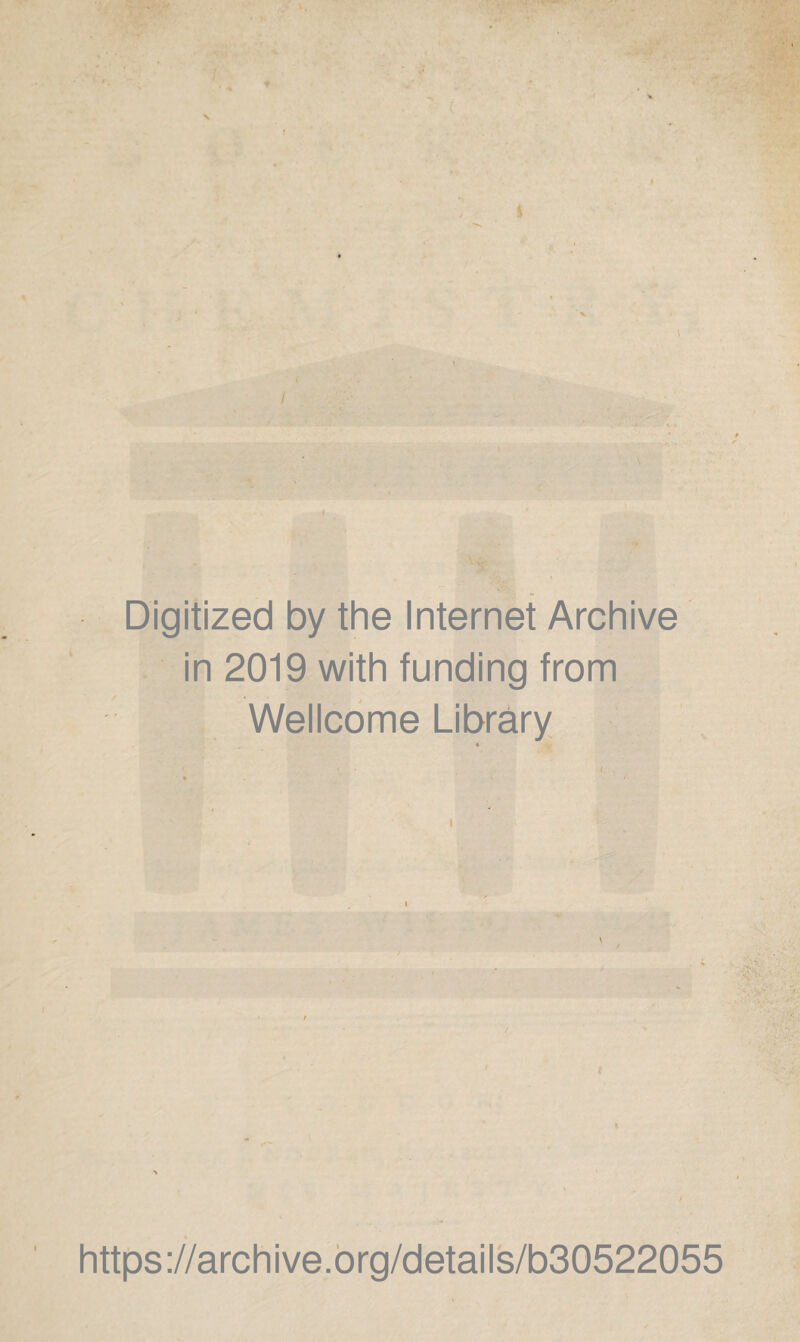 f \ i Digitized by the Internet Archive in 2019 with funding from Wellcome Library « \ t l / https://archive.org/details/b30522055