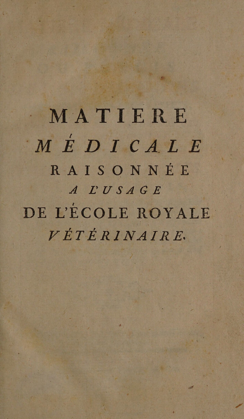 MATIERE M É D. IC AT E RIAISONANÉE ‘4 DIU SAGE DE L'ÉCOLE ROYALE VFÉTÉRINAIRE.