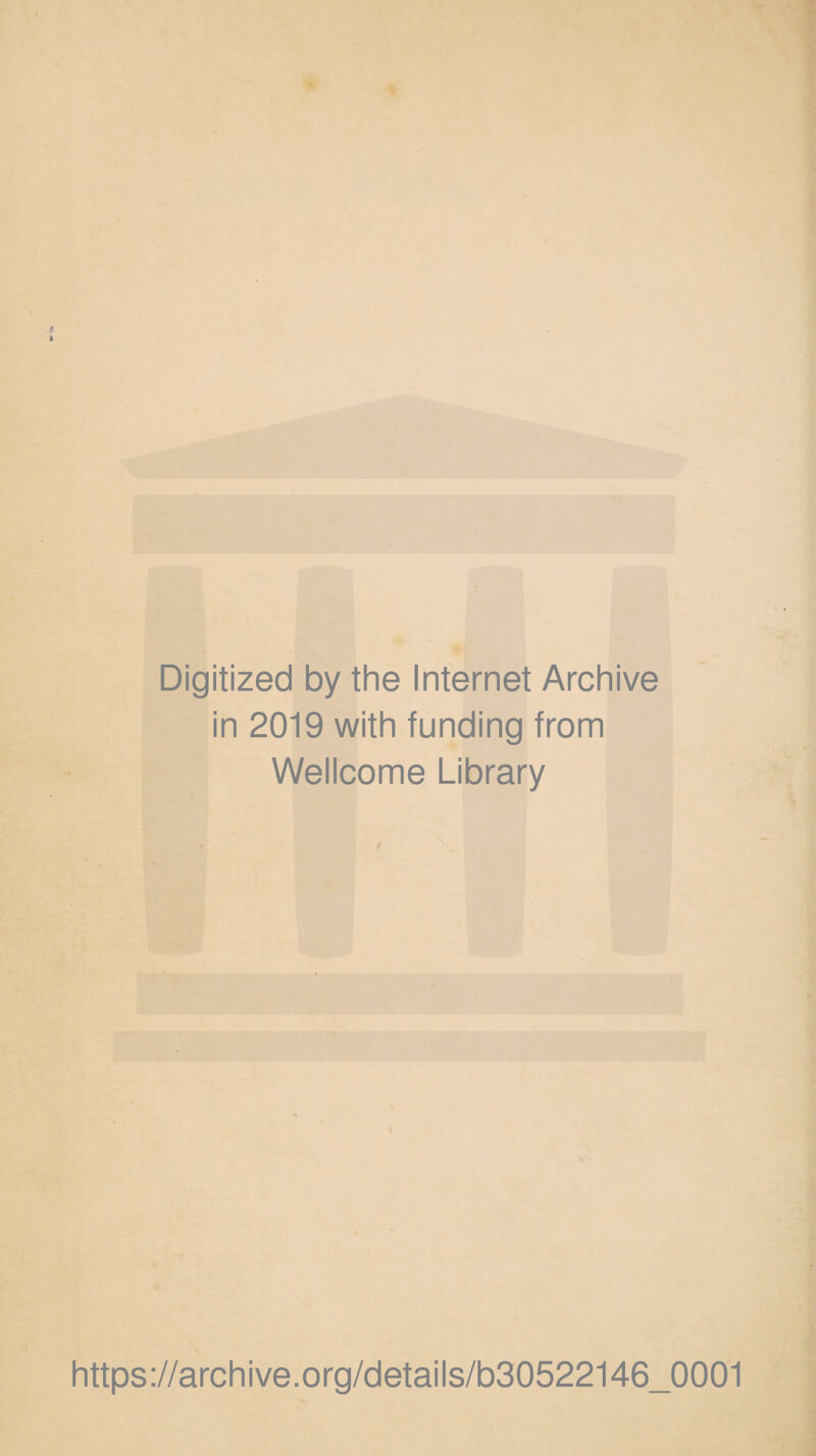 Digitized by the Internet Archive in 2019 with funding from Wellcome Library https://archive.org/details/b30522146_0001