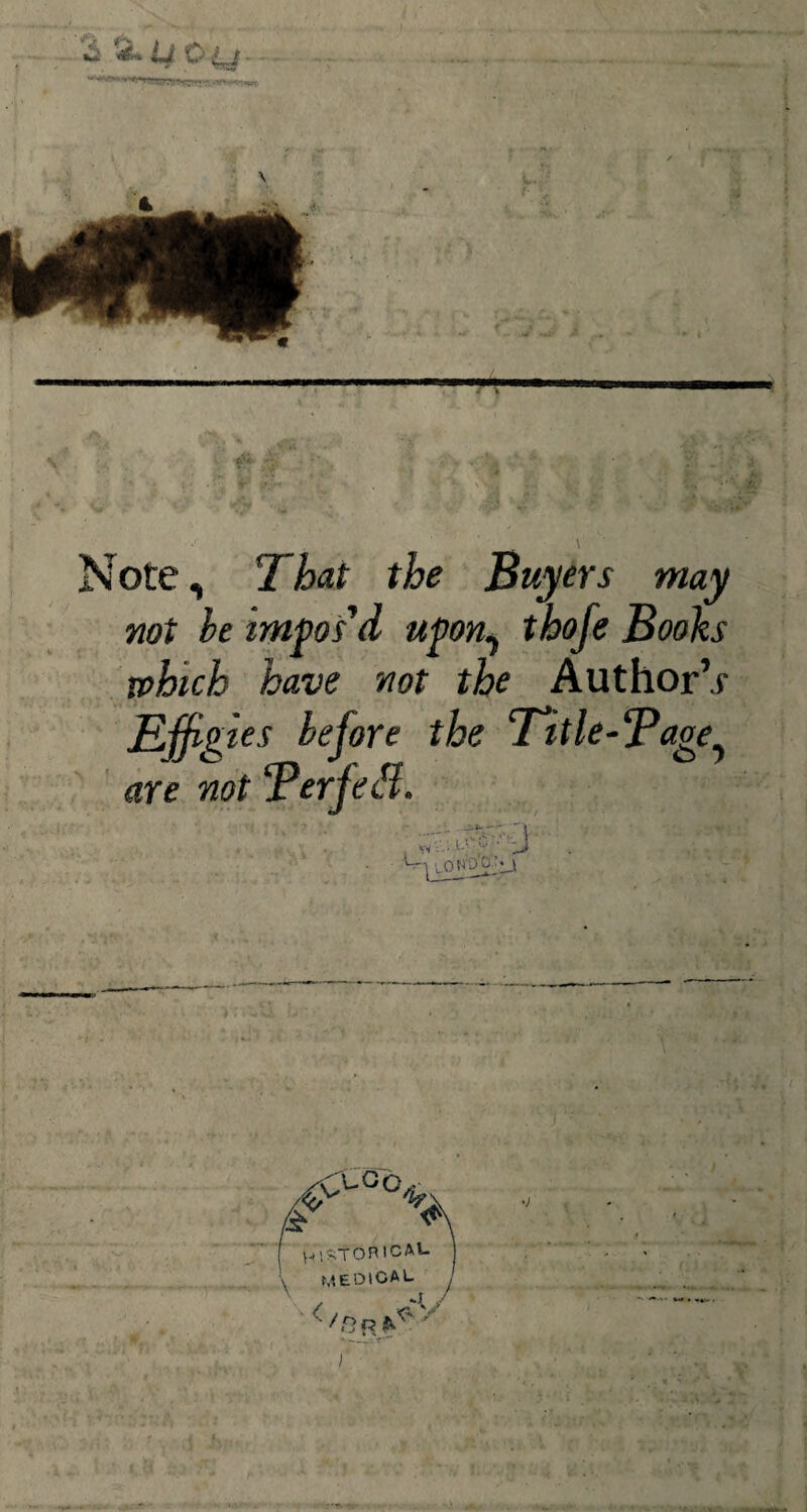 \ Note ^ That the Buyers may not be impos'd upon^ thofe Books which have not the Author’** Effigies before the Title-Tagey are not ‘Perfefl.