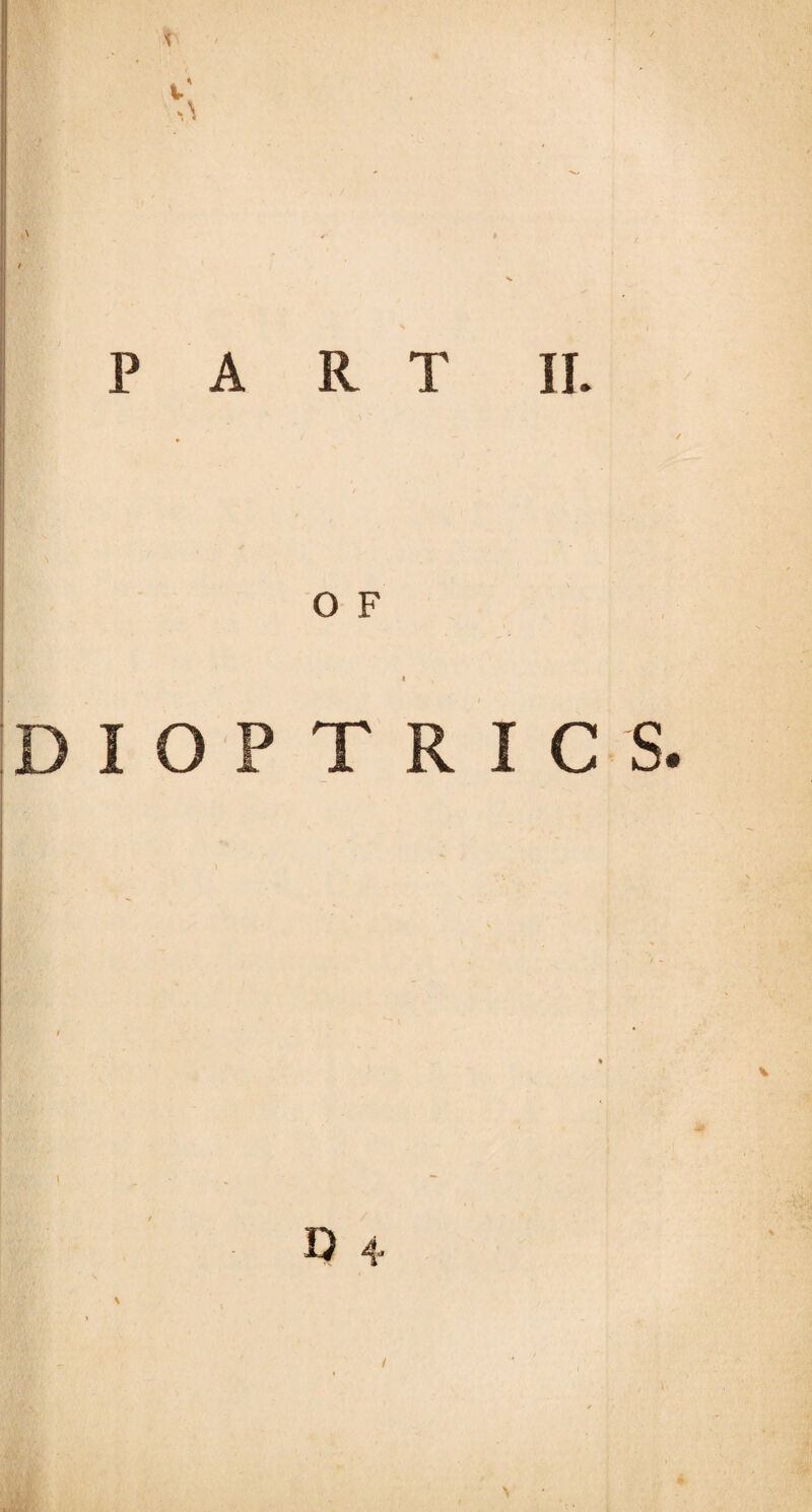 * t s. P A R T II. O F < DIOPTRICS. Q 4
