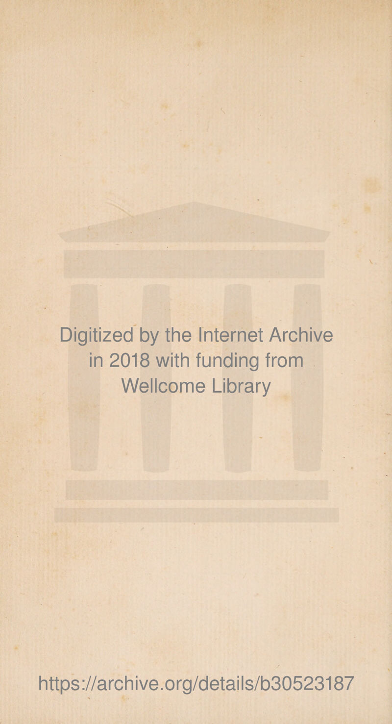 Digitized by the Internet Archive in 2018 with funding from Wellcome Library https ://arch i ve. o rg/detai Is/b30523187