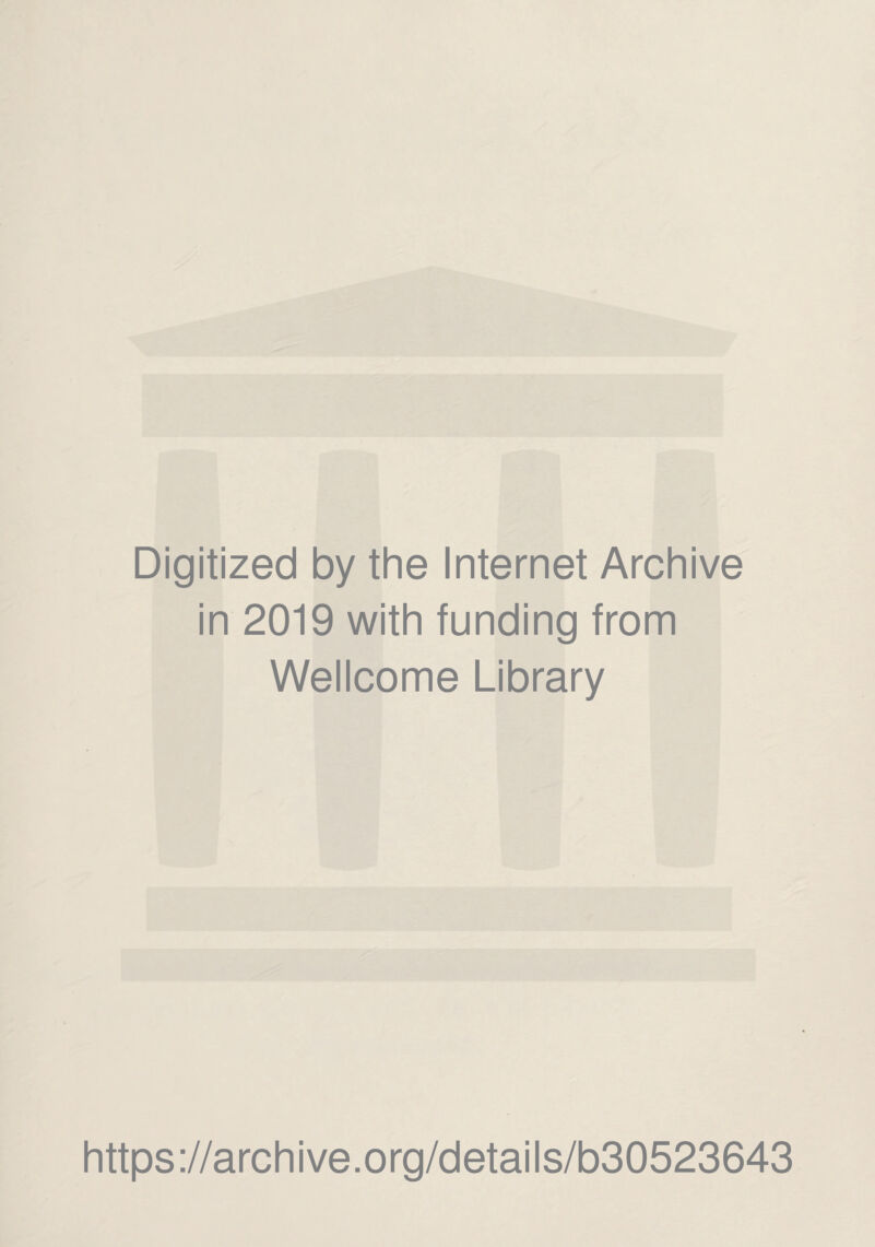 Digitized by thè Internet Archive in 2019 with funding from Wellcome Library https://archive.org/details/b30523643