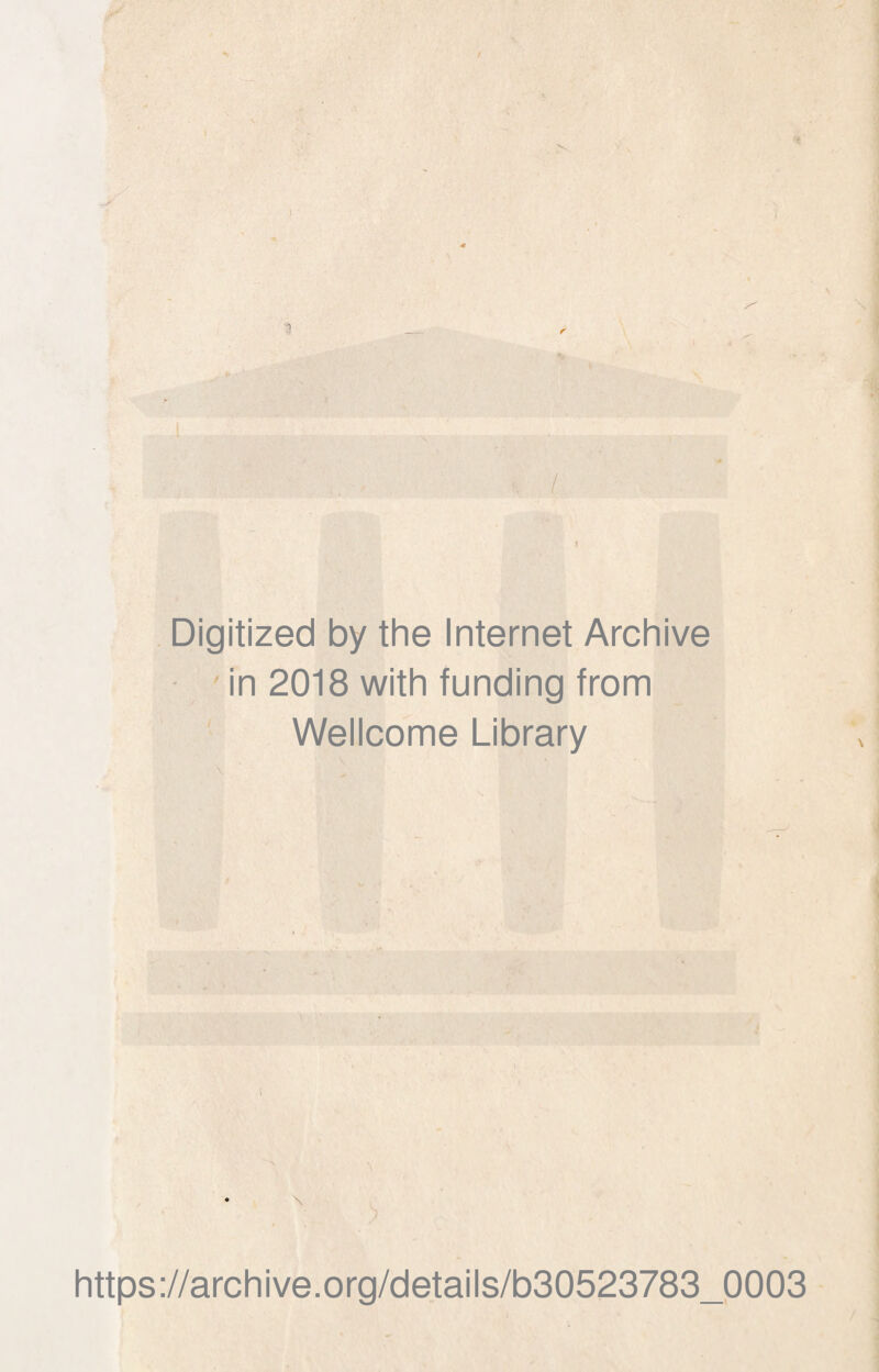 i/ % «’ ' \ n ■ '/ • Vv , -ftcV. \* *' ., - 1 _ ' '^•,TN* .i*! * ■ ■ '■' '■••'■•: Ay. '■^^':^.?: ^•'‘' '■ - 4 .'^V' j'*■'/ ‘ C' .• ,, ■'• f f . Digitized by the Internet Archive in 2018 with funding from Wellcome Library \ s https://archive.org/details/b30523783_p003