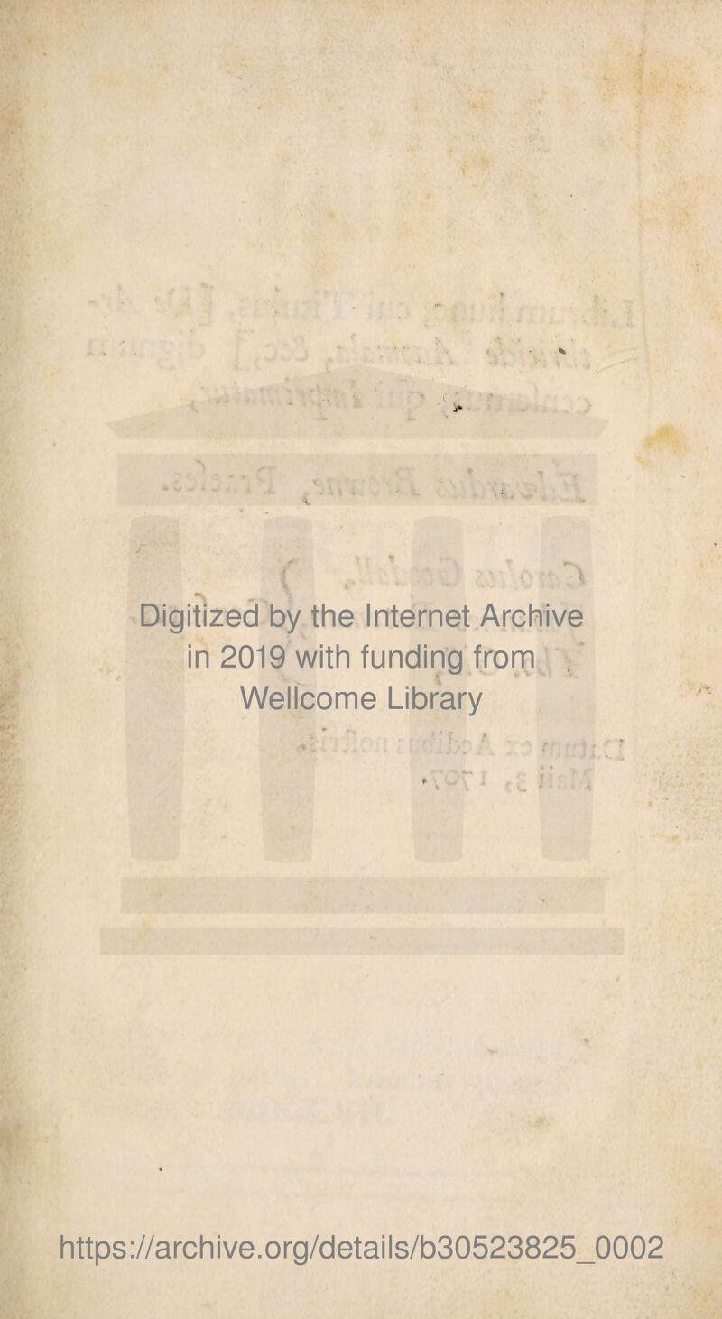 Digitized by the Internet Archive in 2019 with funding from Wellcome Library . ' - • f * https://archive.org/details/b30523825_0002