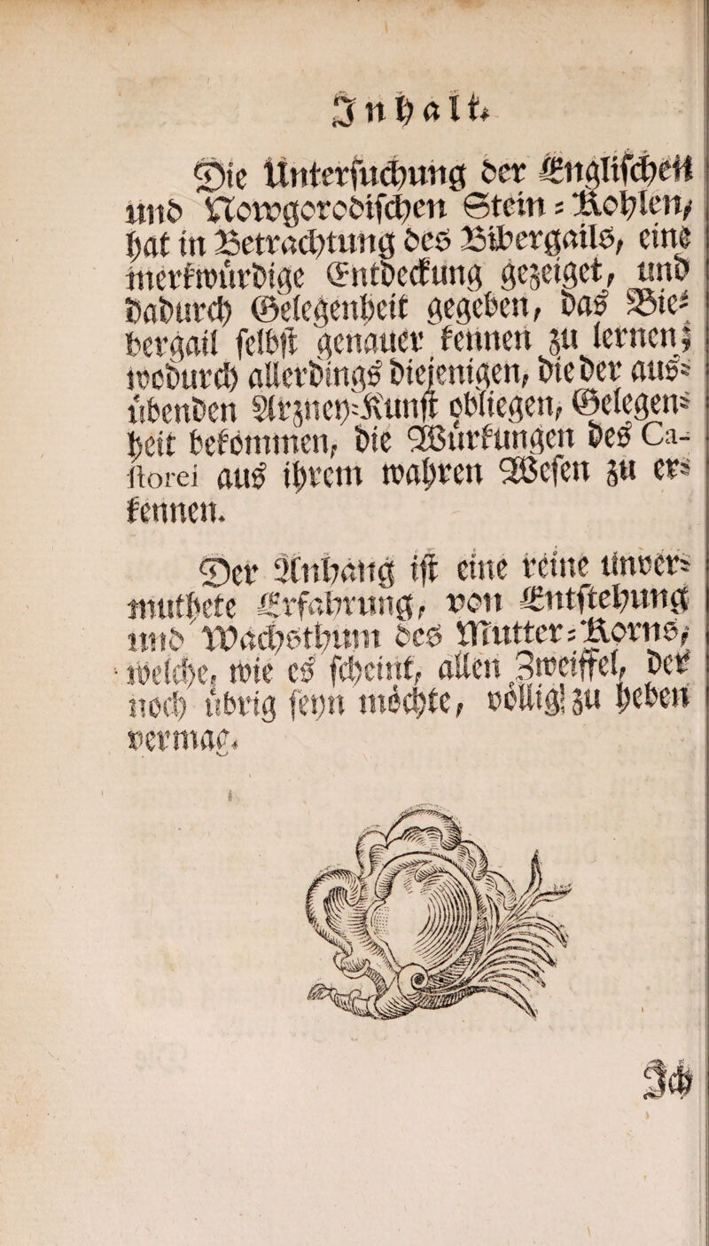 ©tc UtttevIlKltuiiö &er m0d)en itiiö Uow0C'roMf(^>en Stein s Äo^len/ t)at in Betra(^)tun9 &eö Bifcerömlö, eine jitei*i'n)ürf)i0e (Sntoecfung gejetget, nnö tiatiurd) ©etegenfeeit gegeben, S5ie^ bcrgail feibfl genauetv kennen ju lernen | irckrcb nUerbing^ bieientgen, lieber ans^ nbenben ^irjnep^ixunfl obliegen, ©elegen^ beit betßininen, bie Gurtungen beb Ca- ftorei aub i^rem wahren 5öefen 5U ers fennen. 0er 3fut7gtt0 ijl eine reine tinberi niutbete ^rfabntng, non fEntftel^unct nn&'tT>acl7btbnm Ocö mutter cBorno,; welche, tt>ic cb febeiut, allen Snjpftel, betf nod) «brig fetjn inöebte, rollig! sti btben