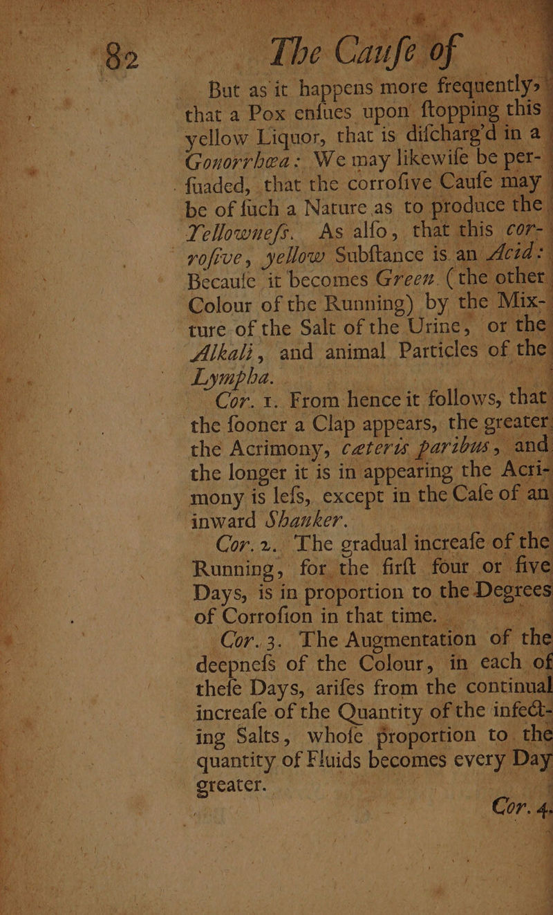 on as it happens’ more - yellow Liquor, that is difcharg Gonorrhea: We may likewile be Tellownefs. As alfo, that this _ cor- Colour of the Running) by the ot ture of the Salt of the Urine, or the Lympba. \ Cott From hence it : follows, th t the Actimony, Carers. ar iDUs 5 ne the longer it is in appearing the Acti mony is lefs, except in the Cale c of a: Cor; 2.9 The gradual tec of Days, is in proportion to oe of ene, in that time. _ igs nee aed ing Salts, whole. eae to. quantity of Fluids becomes every yD sagt on i 4 Cee, es na la cat ae Set