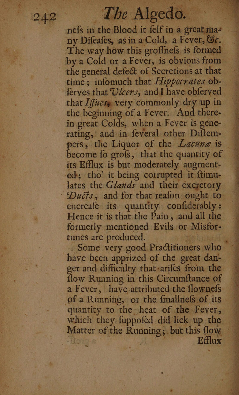 ferves that Udcers, andI have obferved that [//uesy very commonly dry up in the beginning of a Fever. And there- in great Colds, when a Fever is gene- rating, and in feveral other Diftem- ecome fo grofs, that the quantity of its Efflux is but moderately augment- ed: tho’ ic being corrupted it ftimu- lates the Glands and their excretory ' (Duds, and for that reafon ought to encreafe its quantity confiderably : Hence it is that the Pain, and all the tunes are produced. have been apprized of the great dan- ger and difficulty that:arifes from. the flow Running in this Circumftance of a Fever, have-attributed the flownels “ » Ae yrs BAF 2 VN eave ge ag yO WR A SA A tile Pee] Te Ae ees pe Pe ar invA RN tie A ee DN at A ah at Naonitners mh Mt Peis Ryats aaa : paps PY ae Vege ar I aad Oh a ao { Pe ti % Baan Pe A me ‘ SOE i se, oa Wnt ; Mos Saal! A , \ De f G i &amp; ! a, : bs at Pr &gt; SF . q . r ” : ; a Pe Ae Seen y ee RO :