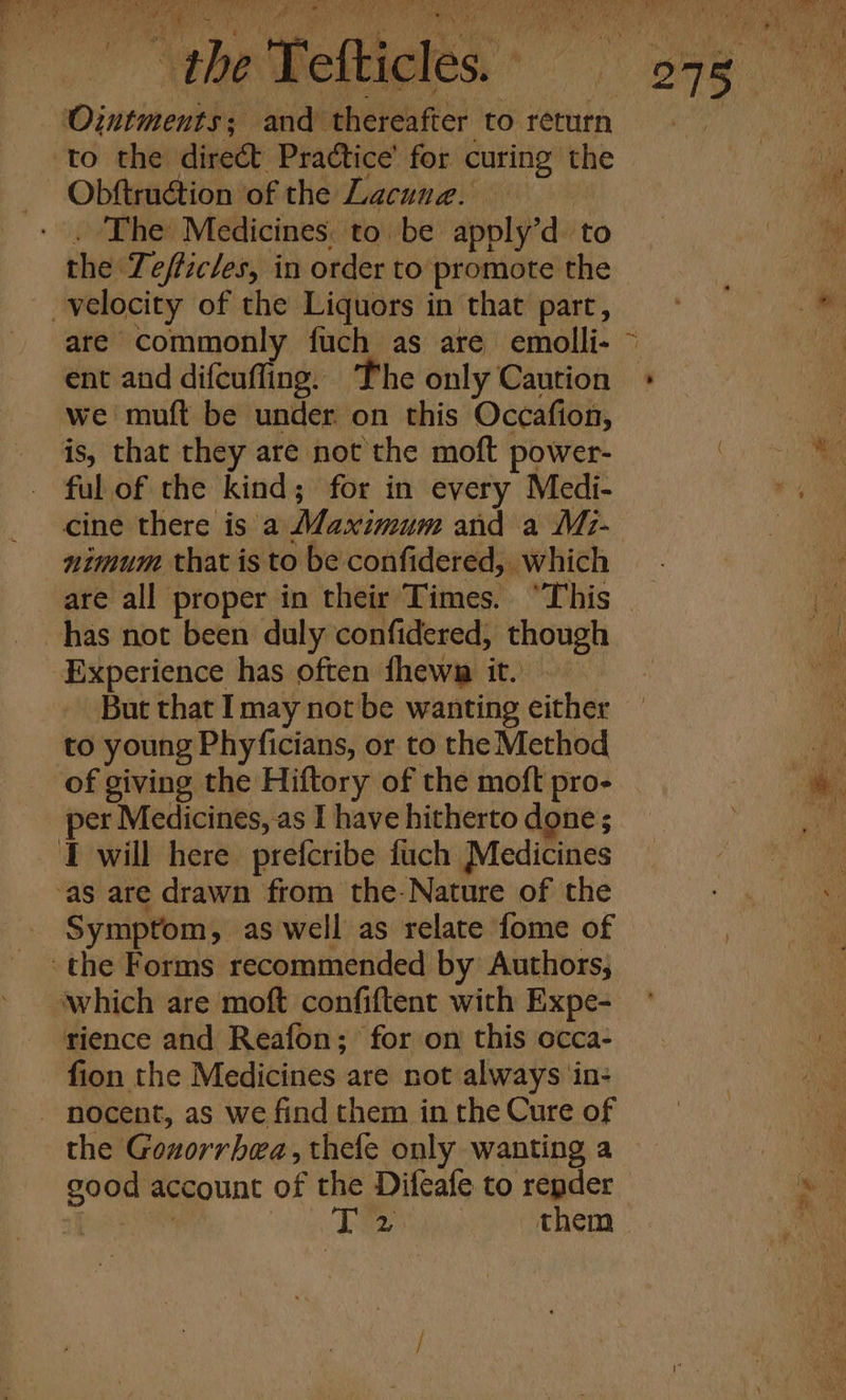 Bee Ae Pea ald eee is EOP wR, wie ets ‘ oi rip! Pe ay eh it ey tine Pa } i ‘ Wipf | rr a |, to the direct Practice’ for curing the . The Medicines, to be apply’d to ent and difcuffing. The only Caution we muft be under on this Occafion, is, that they are not the moft power- ful of the kind; for in every Medi- cine there is a Maximum and a Mz- nimum that is to be confidered, which But that I may not be wanting either to young Phyficians, or to the Method of giving the Hiftory of the moft pro- per Medicines, as I have hitherto done ; Symptom, as well as relate fome of rience and Reafon; for on this occa- fion the Medicines are not always ‘in- nocent, as we find them in the Cure of the Gonorrhea, thefe only wanting a good account of the Difeafe to repder for ti Se oes them