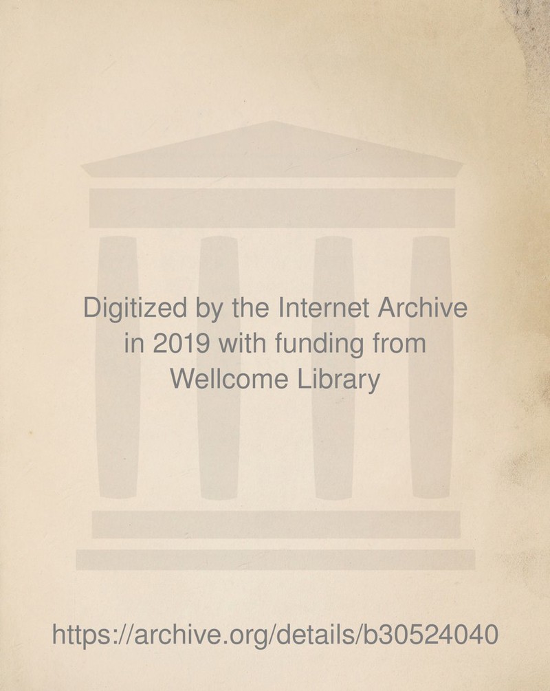 Digitized by the Internet Archive in 2019 with funding from Wellcome Library https://archive.org/details/b30524040