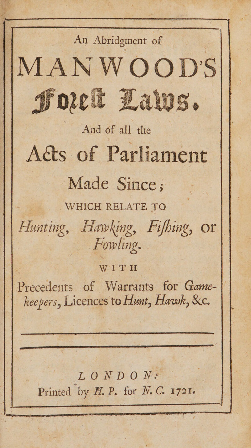 LTS An Abridgment of MAN a OOD -. WHICH RELATE TO || Hunting, Hawking, Fifbing, or | | Fowling. . ) WITH Precedents of Warrants for Game-} _ keepers, Licences to Hunt, Hawk, Kc. See eanaRRRREN Rename eae