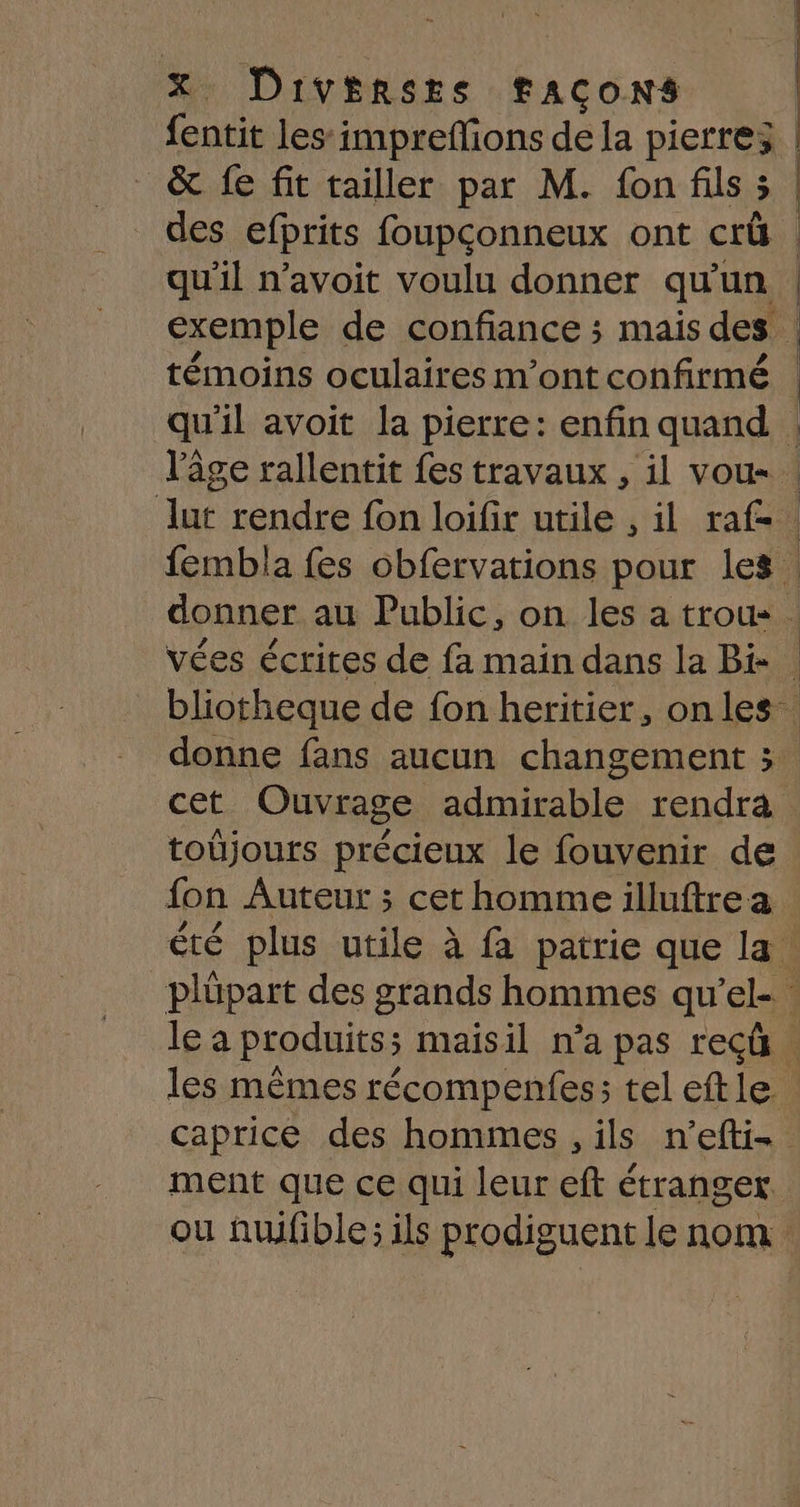 des efprits foupçonneux ont crû qu'il n'avoit voulu donner qu'un exemple de confiance ; mais des témoins oculaires m'ont confirmé qu'il avoit la pierre: enfin quand. l’âge rallentit fes travaux , il vou-. _ bliotheque de fon heritier, onles fon Auteur ; cet homme illuftrea ment que ce qui leur eft étranger