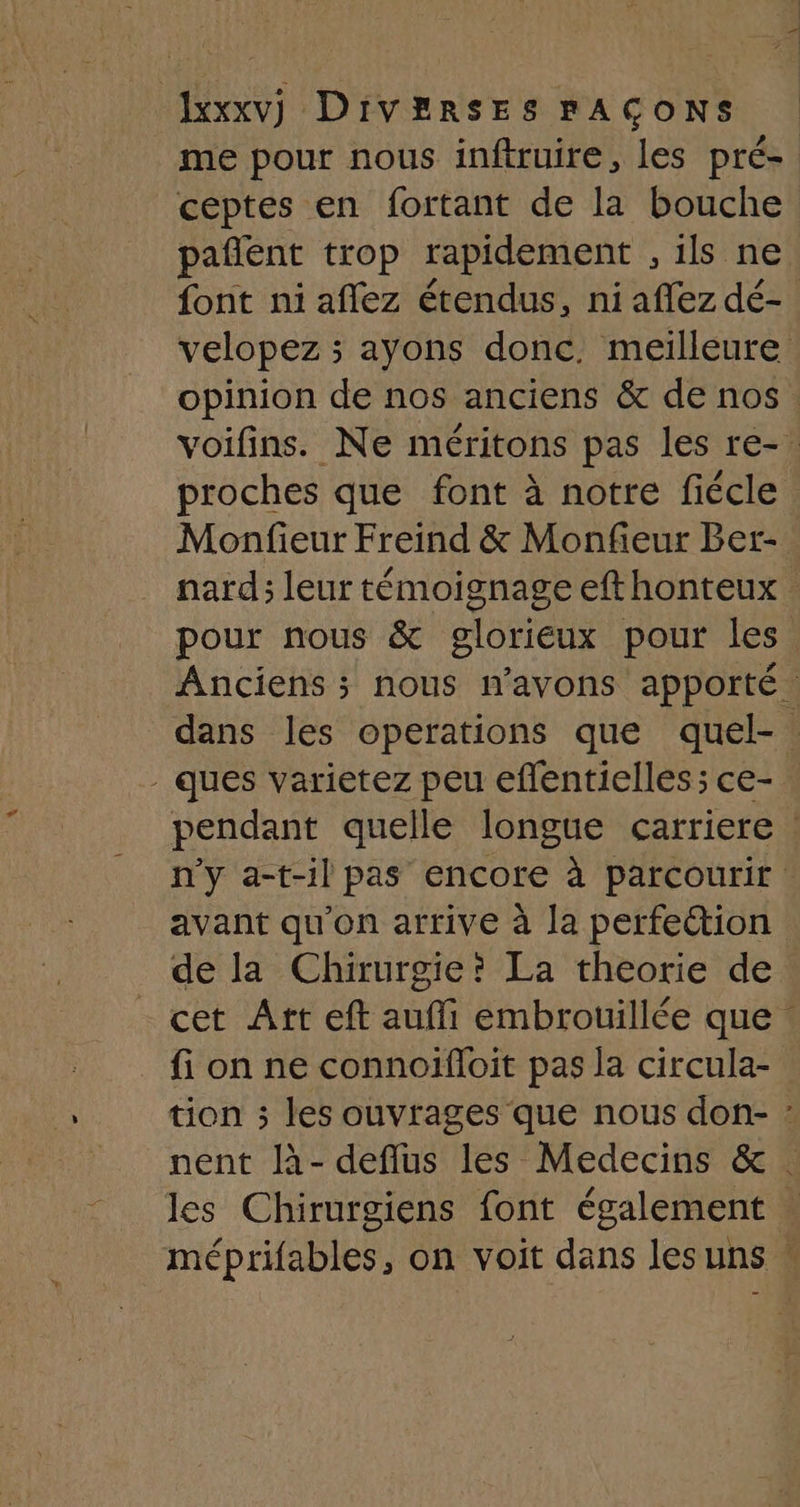 ceptes en fortant de la bouche paflent trop rapidement , ils ne opinion de nos anciens &amp; de nos - ques varietez peu eflentielles; ce- avant qu'on arrive à la perfection de la Chirurgie? La theorie de fi on ne connoifloit pas la circula- \