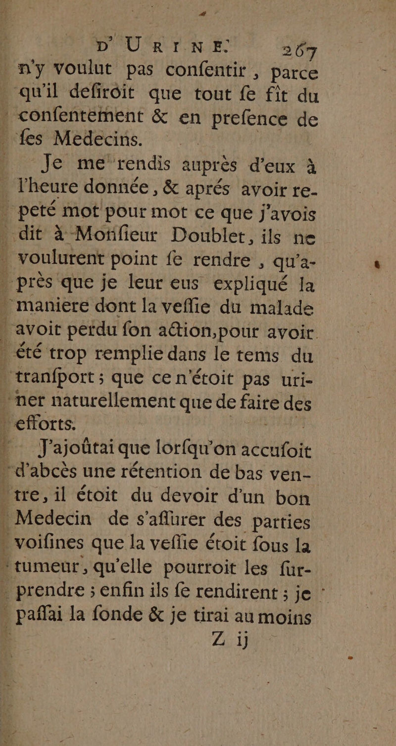 +” 1 D'URINE 207 ny voulut pas confentir , parce qu'il defirôit que tout fe fit du Je me rendis auprès d'eux à l'heure donnée , &amp; aprés avoir re- qi sui Jajoûtai que lor{fqu'on LÉCHUR